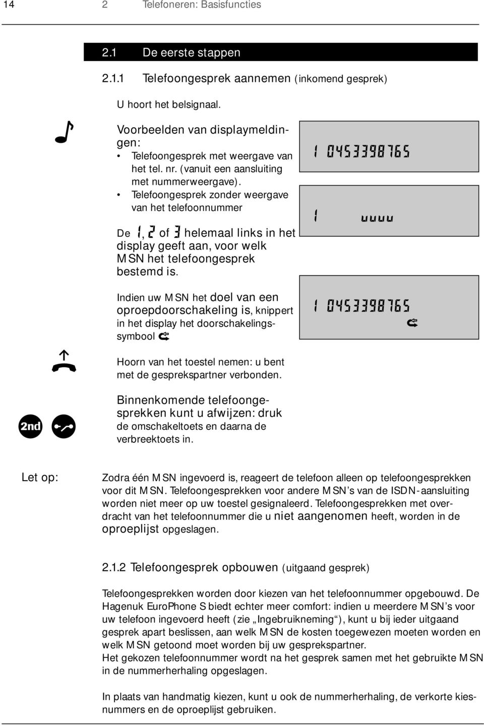 Telefoongesprek zonder weergave van het telefoonnummer De, of helemaal links in het display geeft aan, voor welk MSN het telefoongesprek bestemd is.