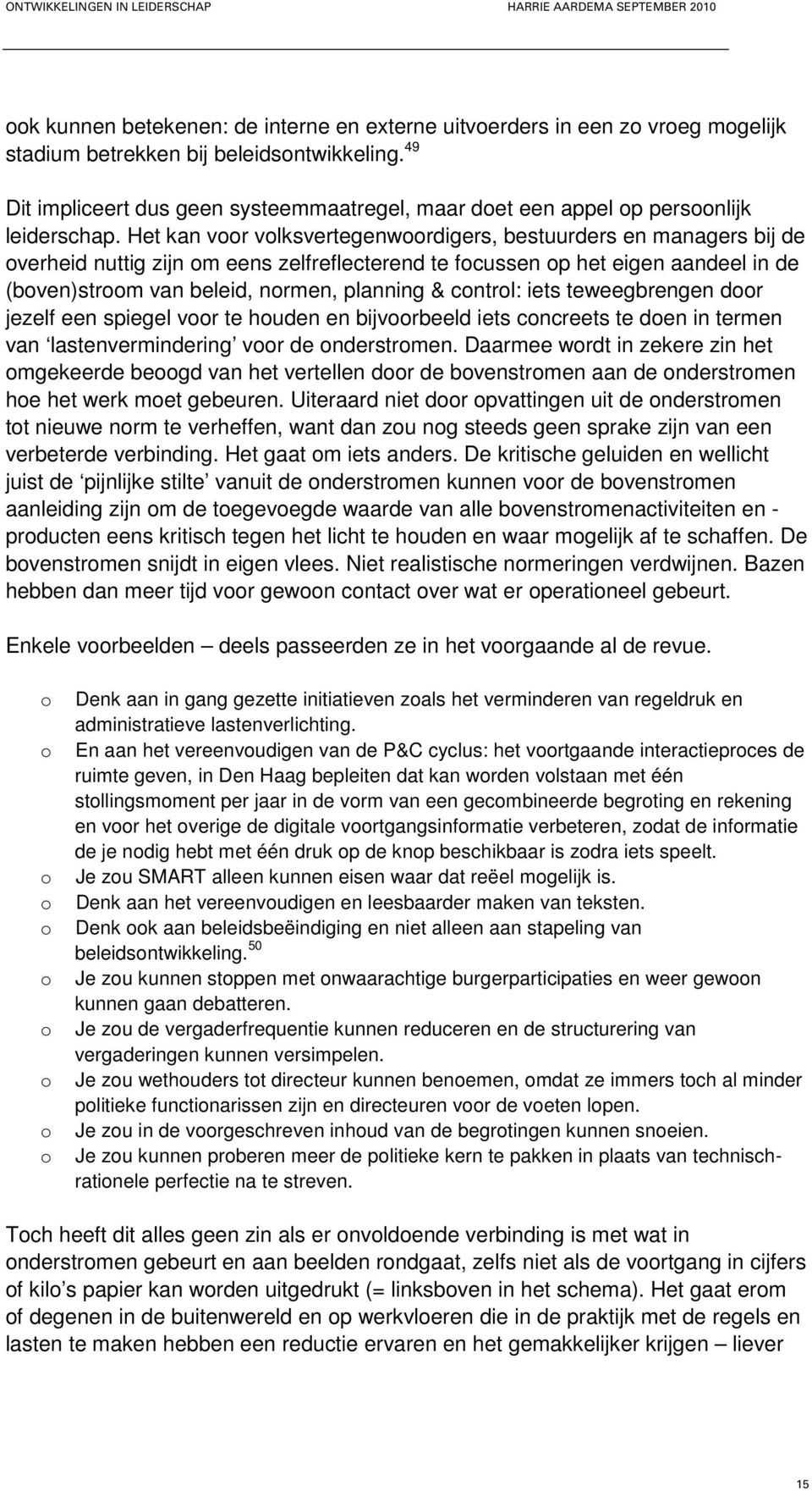 Het kan vr vlksvertegenwrdigers, bestuurders en managers bij de verheid nuttig zijn m eens zelfreflecterend te fcussen p het eigen aandeel in de (bven)strm van beleid, nrmen, planning & cntrl: iets