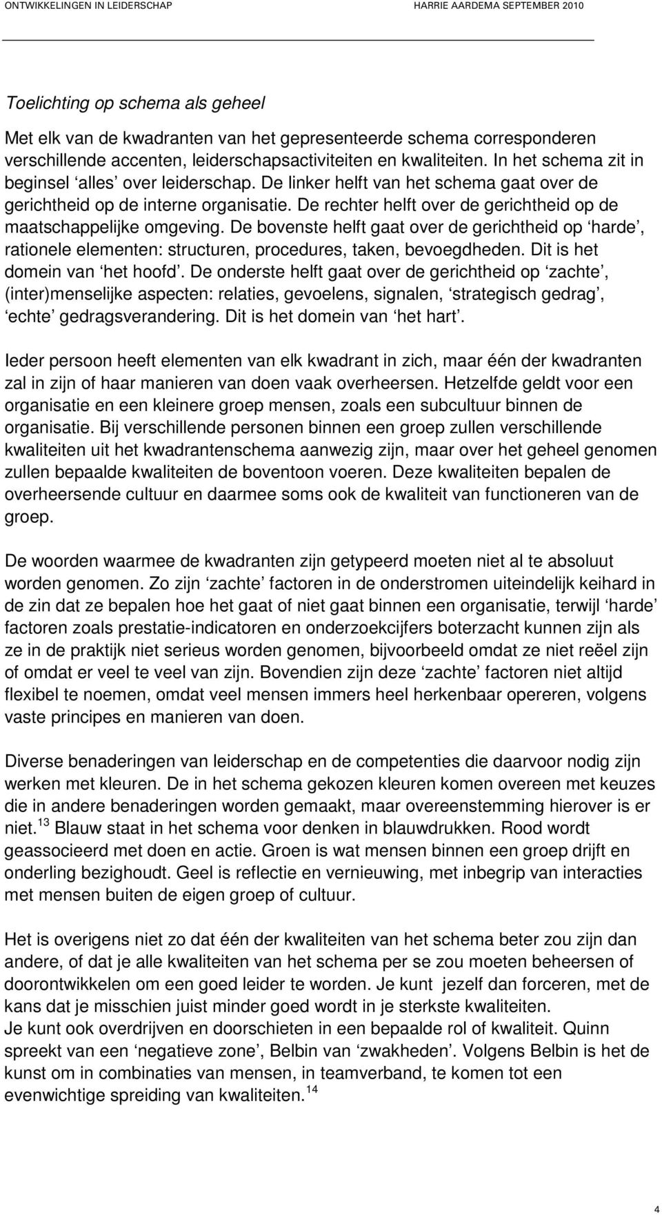 De bvenste helft gaat ver de gerichtheid p harde, ratinele elementen: structuren, prcedures, taken, bevegdheden. Dit is het dmein van het hfd.