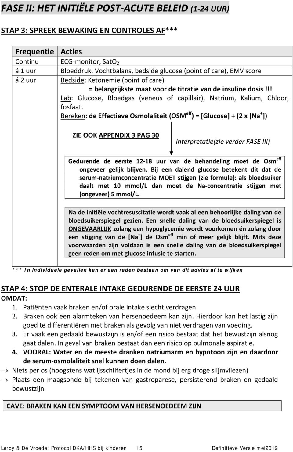 Bereken: de Effectieve Osmolaliteit (OSM eff ) = [Glucose] + (2 x [Na + ]) ZIE OOK APPENDIX 3 PAG 30 Interpretatie(zie verder FASE III) Gedurende de eerste 12 18 uur van de behandeling moet de Osm