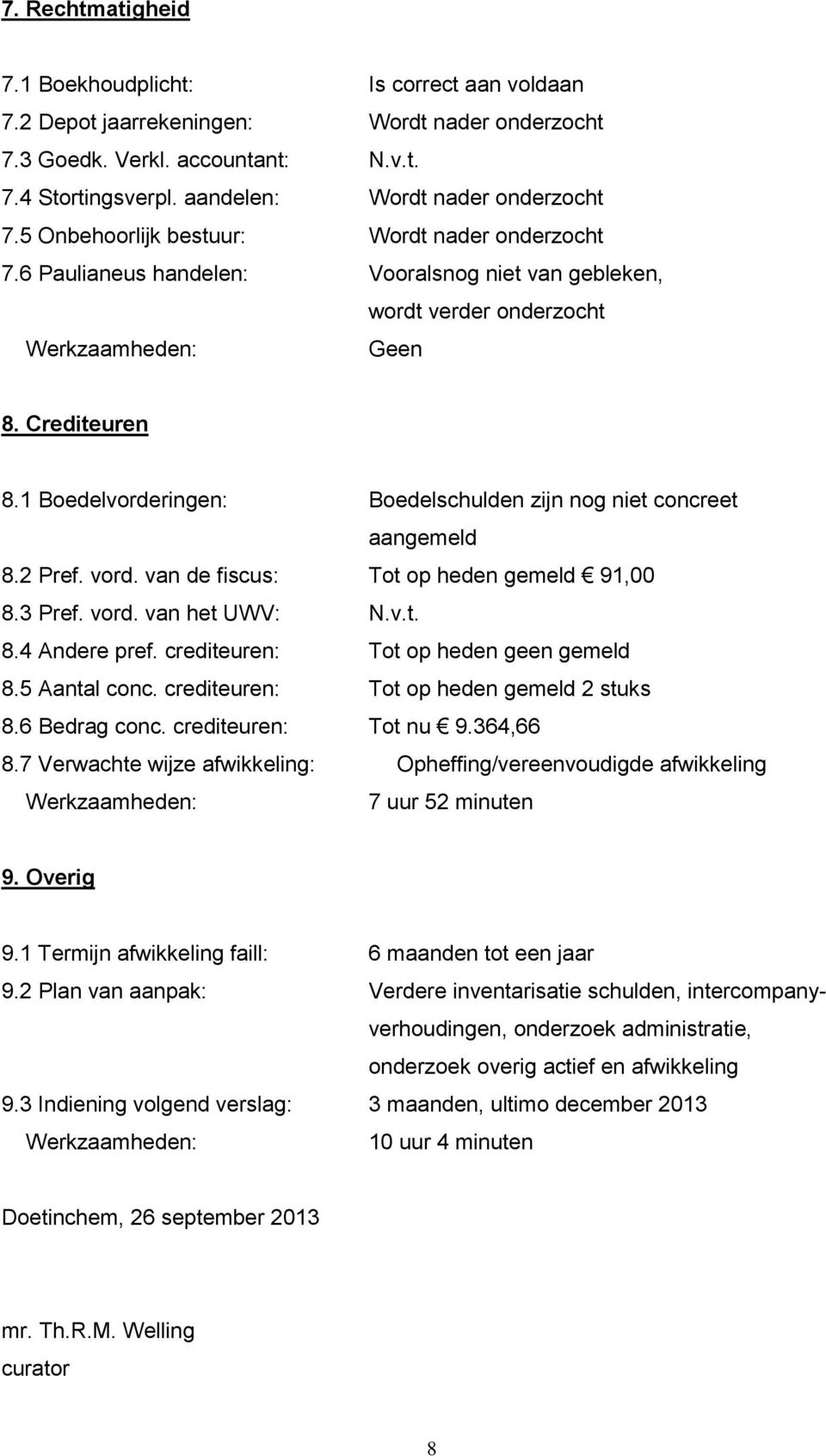 1 Boedelvorderingen: Boedelschulden zijn nog niet concreet aangemeld 8.2 Pref. vord. van de fiscus: Tot op heden gemeld 91,00 8.3 Pref. vord. van het UWV: N.v.t. 8.4 Andere pref.