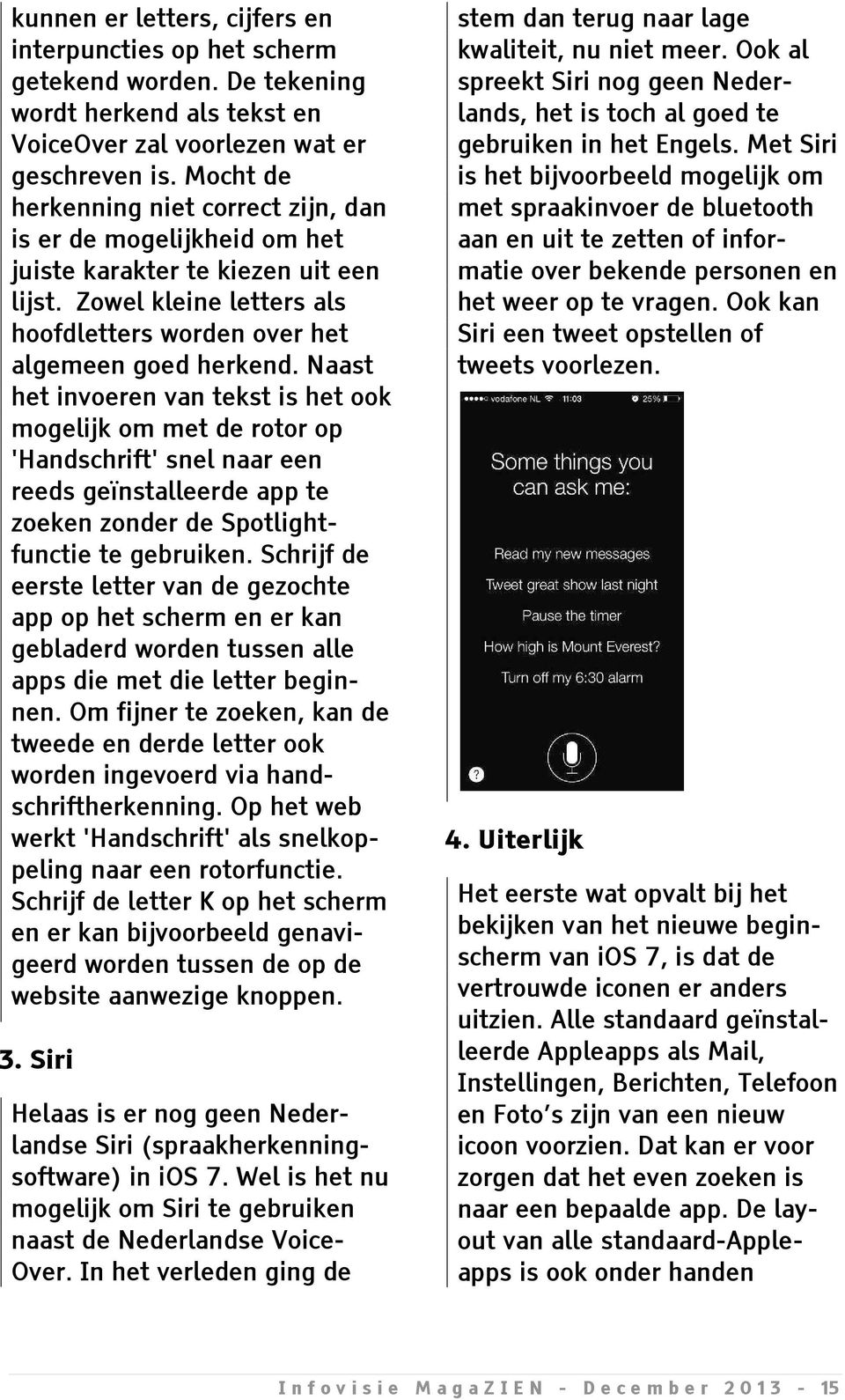 Naast het invoeren van tekst is het ook mogelijk om met de rotor op 'Handschrift' snel naar een reeds geïnstalleerde app te zoeken zonder de Spotlightfunctie te gebruiken.