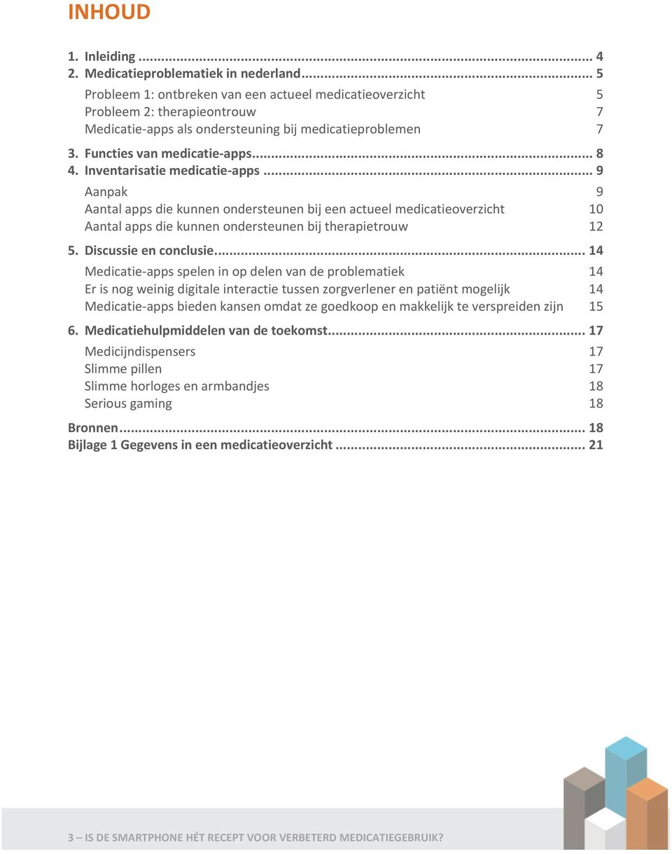 Inventarisatie medicatie- apps... 9 Aanpak 9 Aantal apps die kunnen ondersteunen bij een actueel medicatieoverzicht 10 Aantal apps die kunnen ondersteunen bij therapietrouw 12 5.