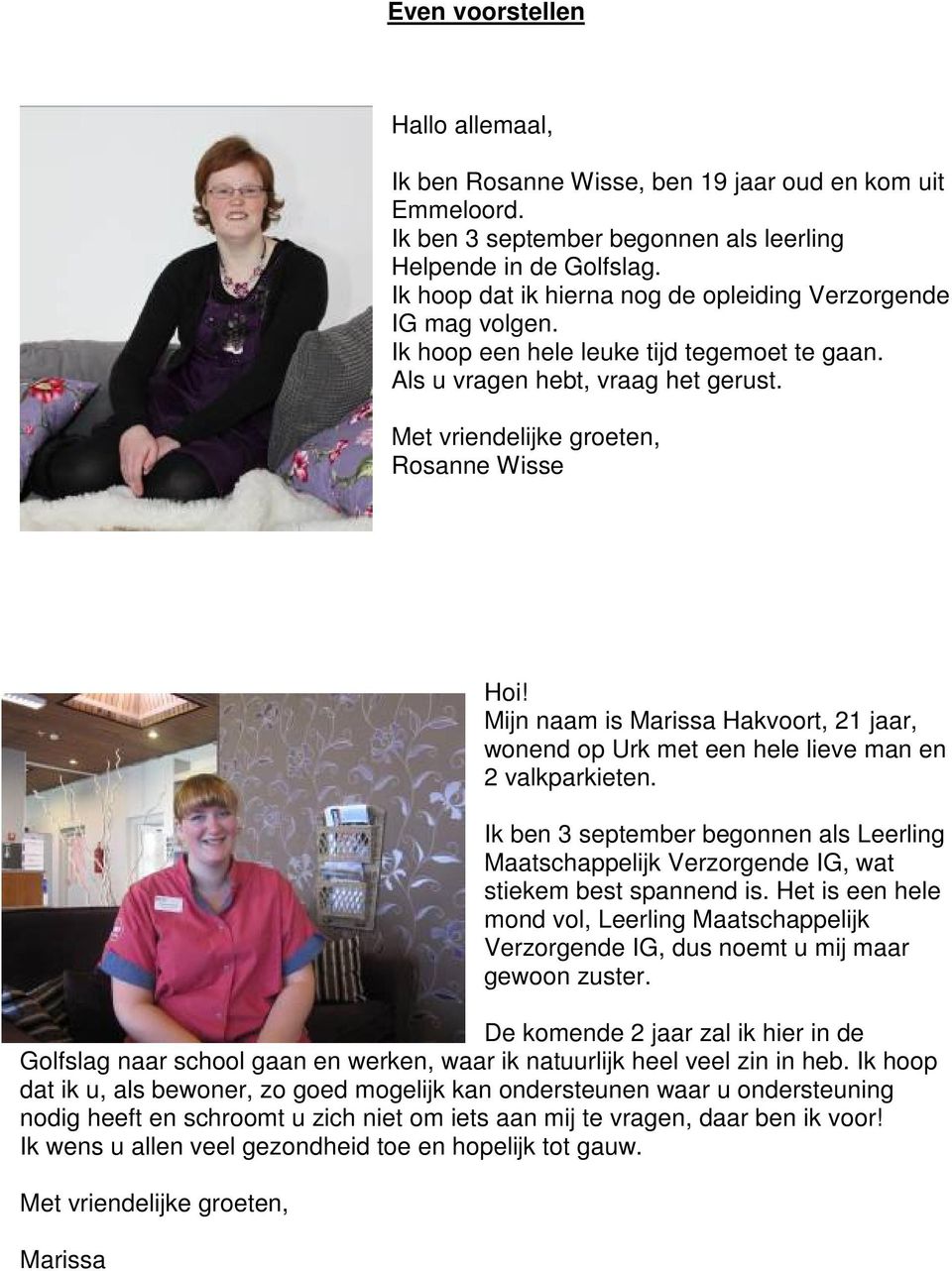 Mijn naam is Marissa Hakvoort, 21 jaar, wonend op Urk met een hele lieve man en 2 valkparkieten. Ik ben 3 september begonnen als Leerling Maatschappelijk Verzorgende IG, wat stiekem best spannend is.