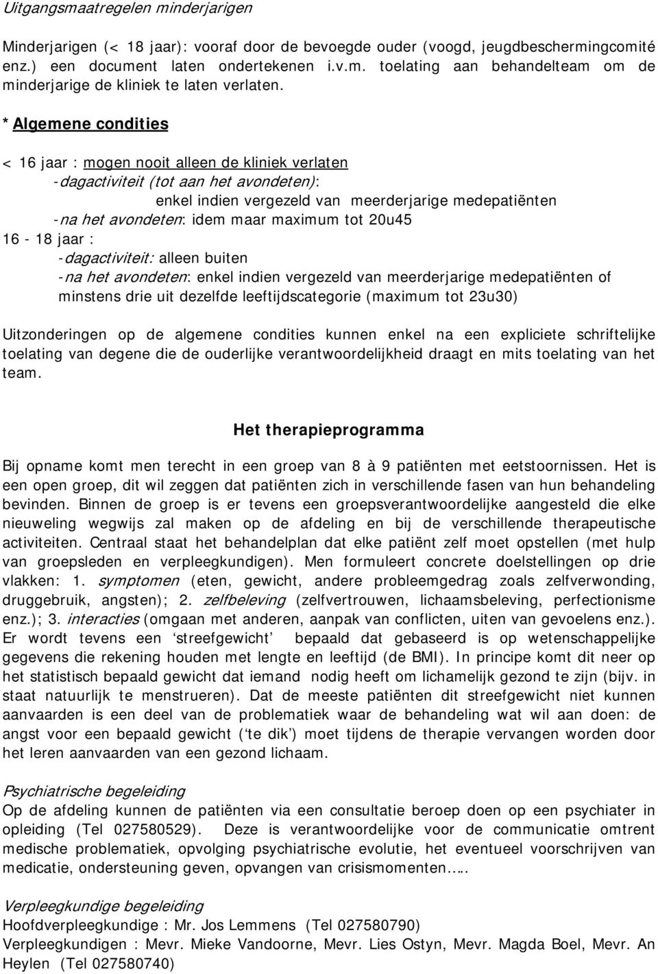 maximum tot 20u45 16-18 jaar : -dagactiviteit: alleen buiten -na het avondeten: enkel indien vergezeld van meerderjarige medepatiënten of minstens drie uit dezelfde leeftijdscategorie (maximum tot