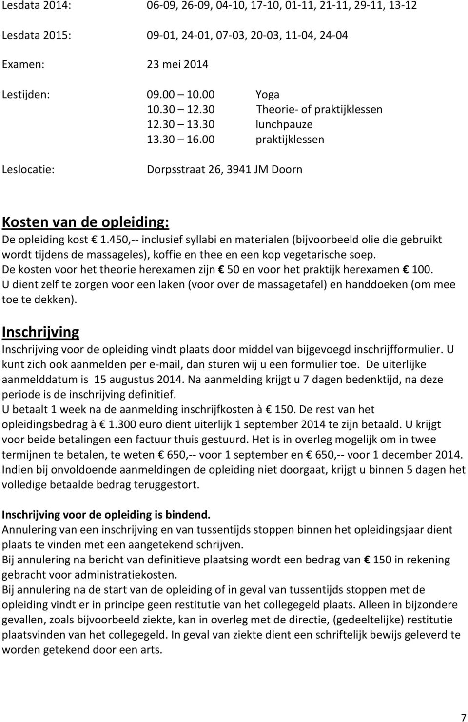 450,-- inclusief syllabi en materialen (bijvoorbeeld olie die gebruikt wordt tijdens de massageles), koffie en thee en een kop vegetarische soep.