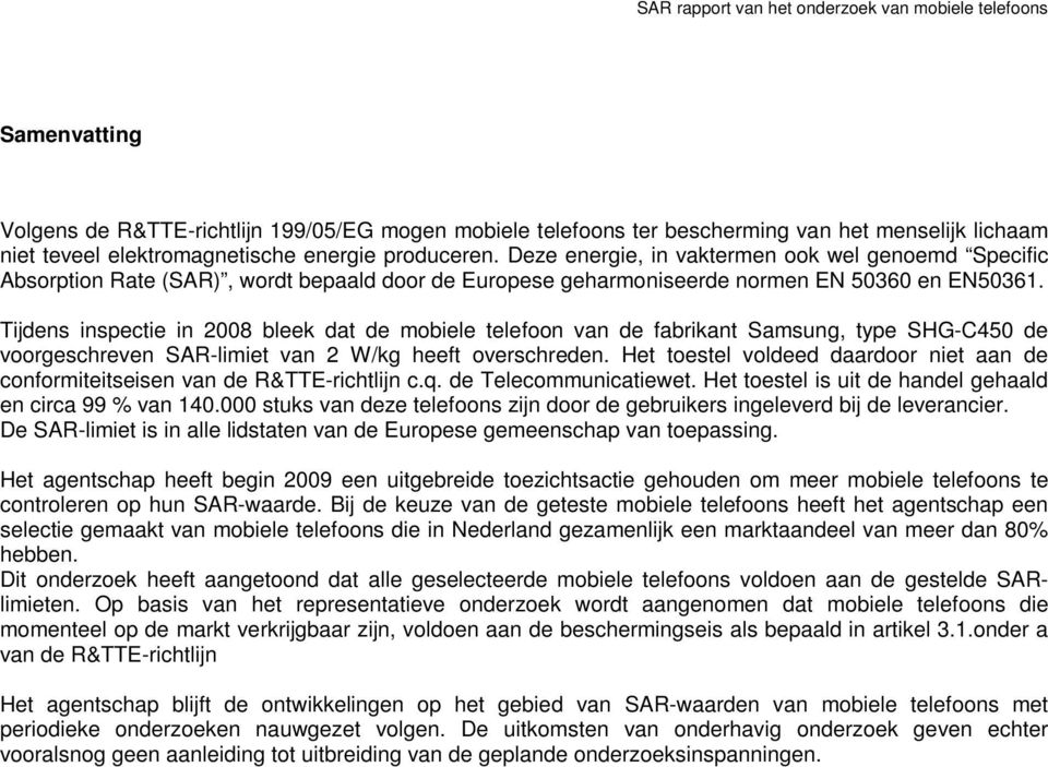 Tijdens inspectie in 2008 bleek dat de mobiele telefoon van de fabrikant Samsung, type SHG-C450 de voorgeschreven SAR-limiet van 2 W/kg heeft overschreden.