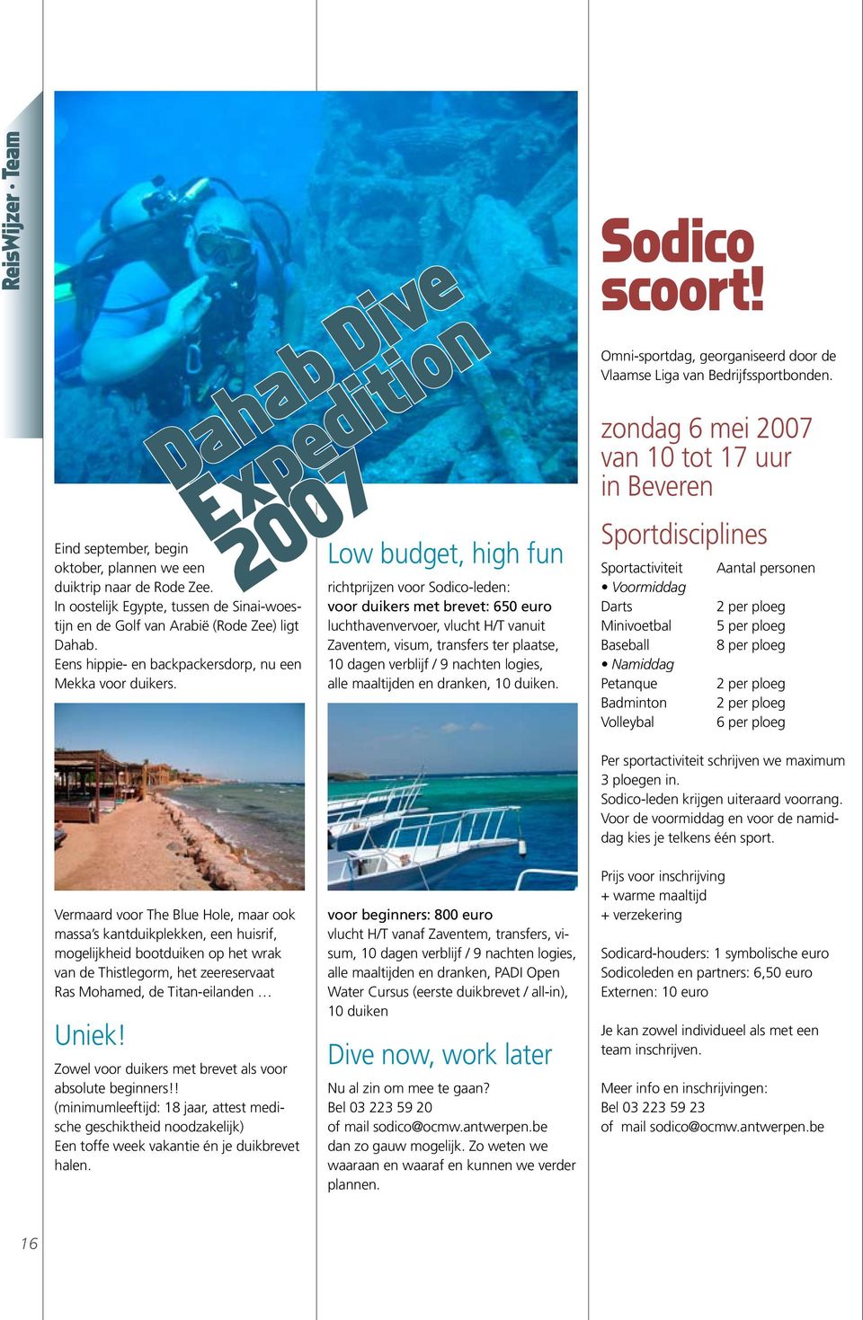 Dahab Dive Expedition 2007 Low budget, high fun richtprijzen voor Sodico-leden: voor duikers met brevet: 650 euro luchthavenvervoer, vlucht H/T vanuit Zaventem, visum, transfers ter plaatse, 10 dagen