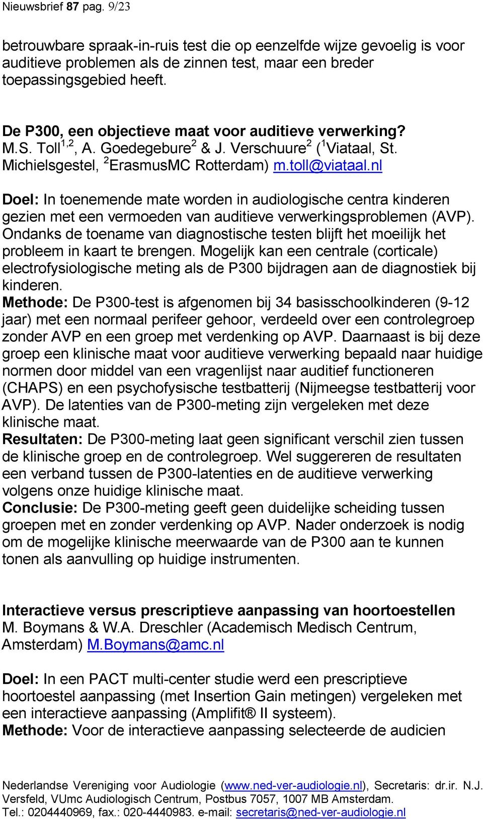 nl Doel: In toenemende mate worden in audiologische centra kinderen gezien met een vermoeden van auditieve verwerkingsproblemen (AVP).