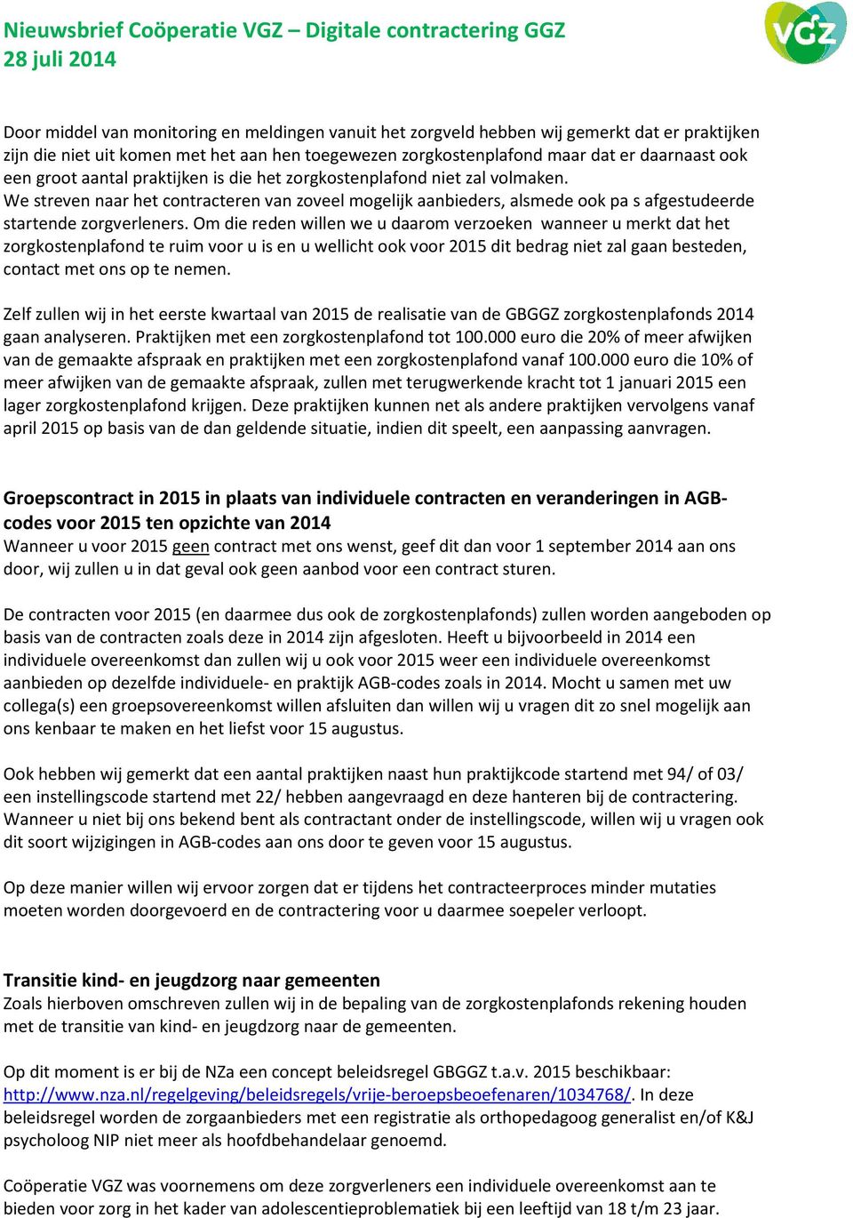 Om die reden willen we u daarom verzoeken wanneer u merkt dat het zorgkostenplafond te ruim voor u is en u wellicht ook voor 2015 dit bedrag niet zal gaan besteden, contact met ons op te nemen.