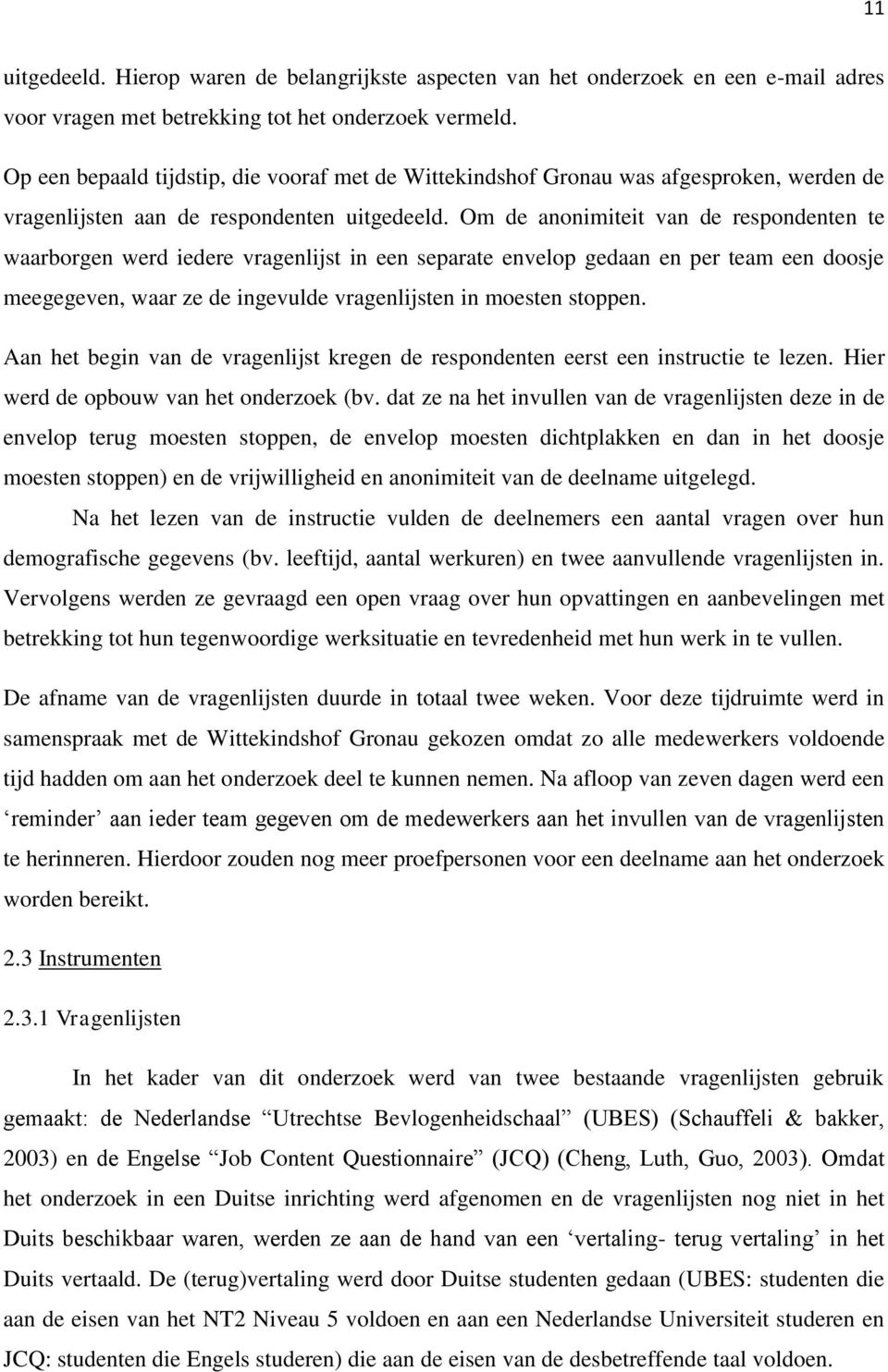 Om de anonimiteit van de respondenten te waarborgen werd iedere vragenlijst in een separate envelop gedaan en per team een doosje meegegeven, waar ze de ingevulde vragenlijsten in moesten stoppen.