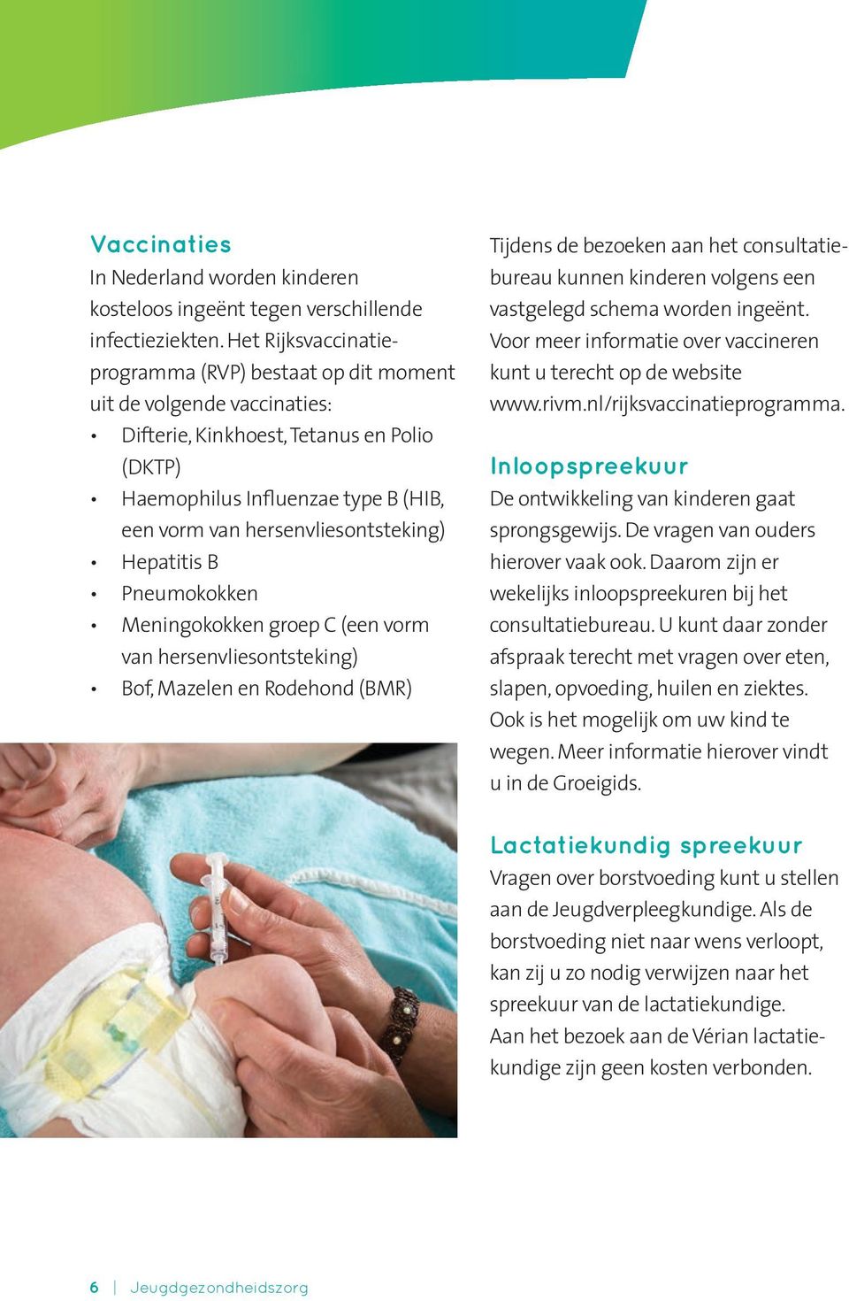 hersenvliesontsteking) Hepatitis B Pneumokokken Meningokokken groep C (een vorm van hersenvliesontsteking) Bof, Mazelen en Rodehond (BMR) Tijdens de bezoeken aan het consultatiebureau kunnen kinderen