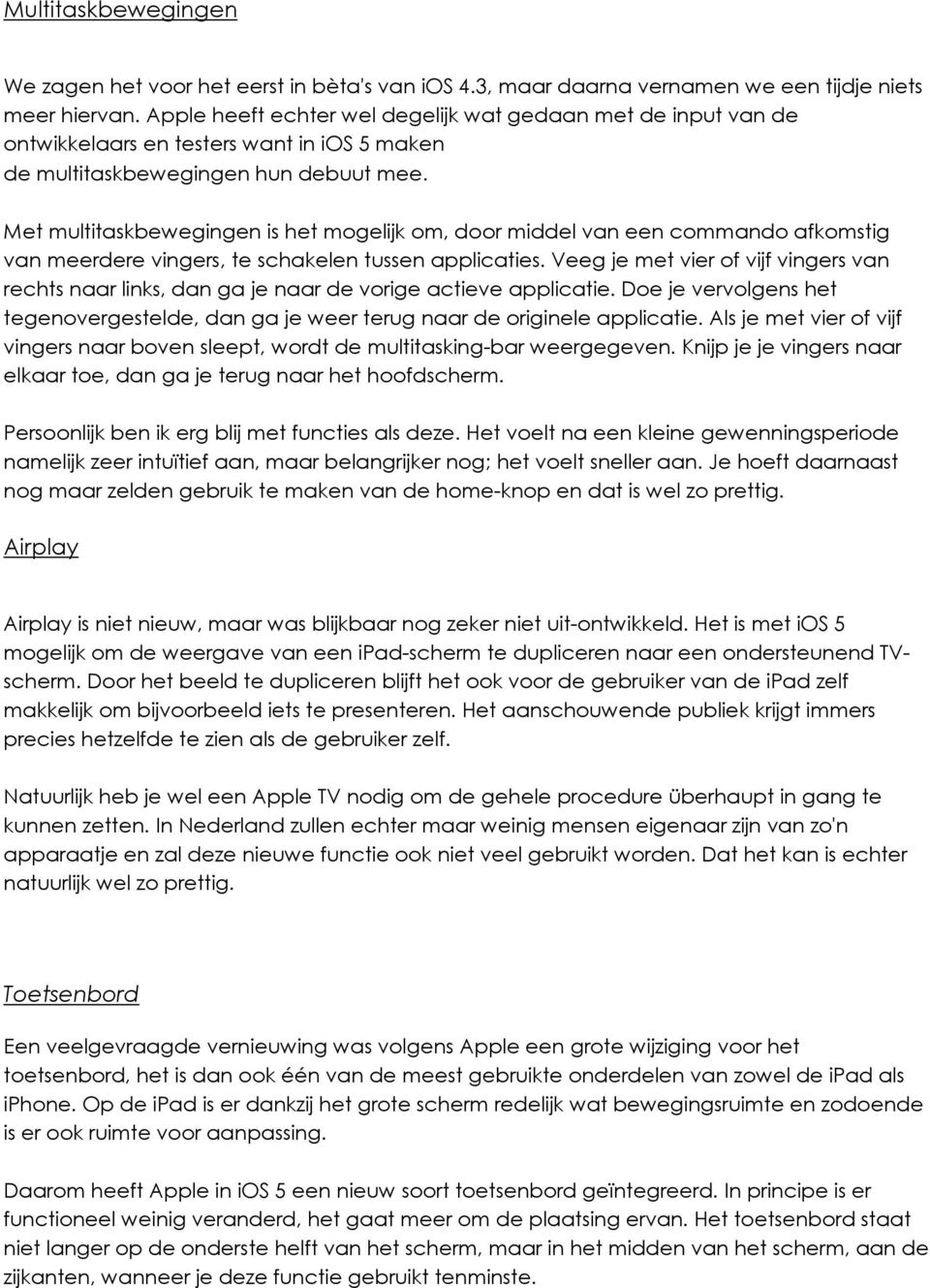 Met multitaskbewegingen is het mogelijk om, door middel van een commando afkomstig van meerdere vingers, te schakelen tussen applicaties.