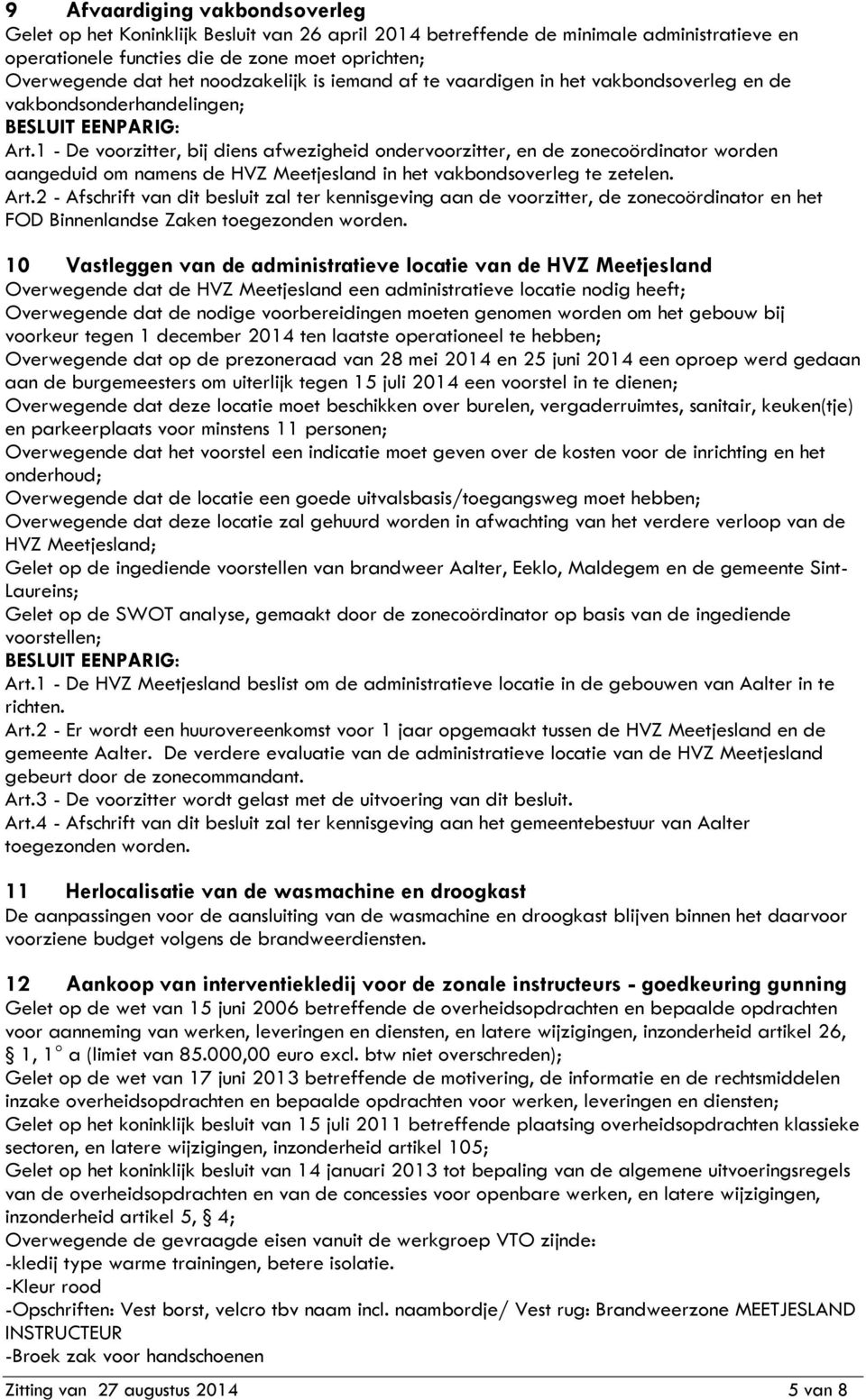 1 - De voorzitter, bij diens afwezigheid ondervoorzitter, en de zonecoördinator worden aangeduid om namens de HVZ Meetjesland in het vakbondsoverleg te zetelen. Art.