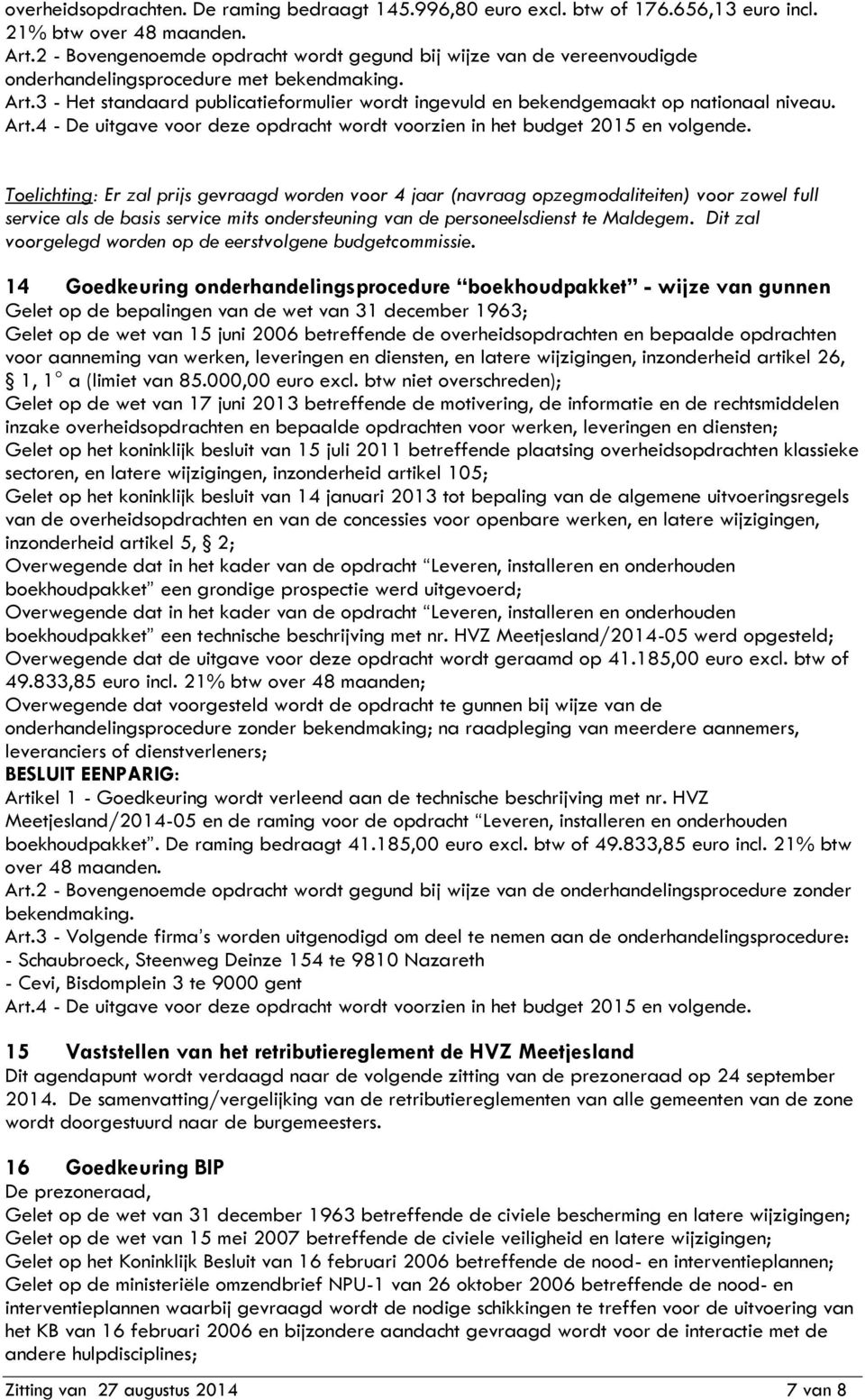 3 - Het standaard publicatieformulier wordt ingevuld en bekendgemaakt op nationaal niveau. Art.4 - De uitgave voor deze opdracht wordt voorzien in het budget 2015 en volgende.