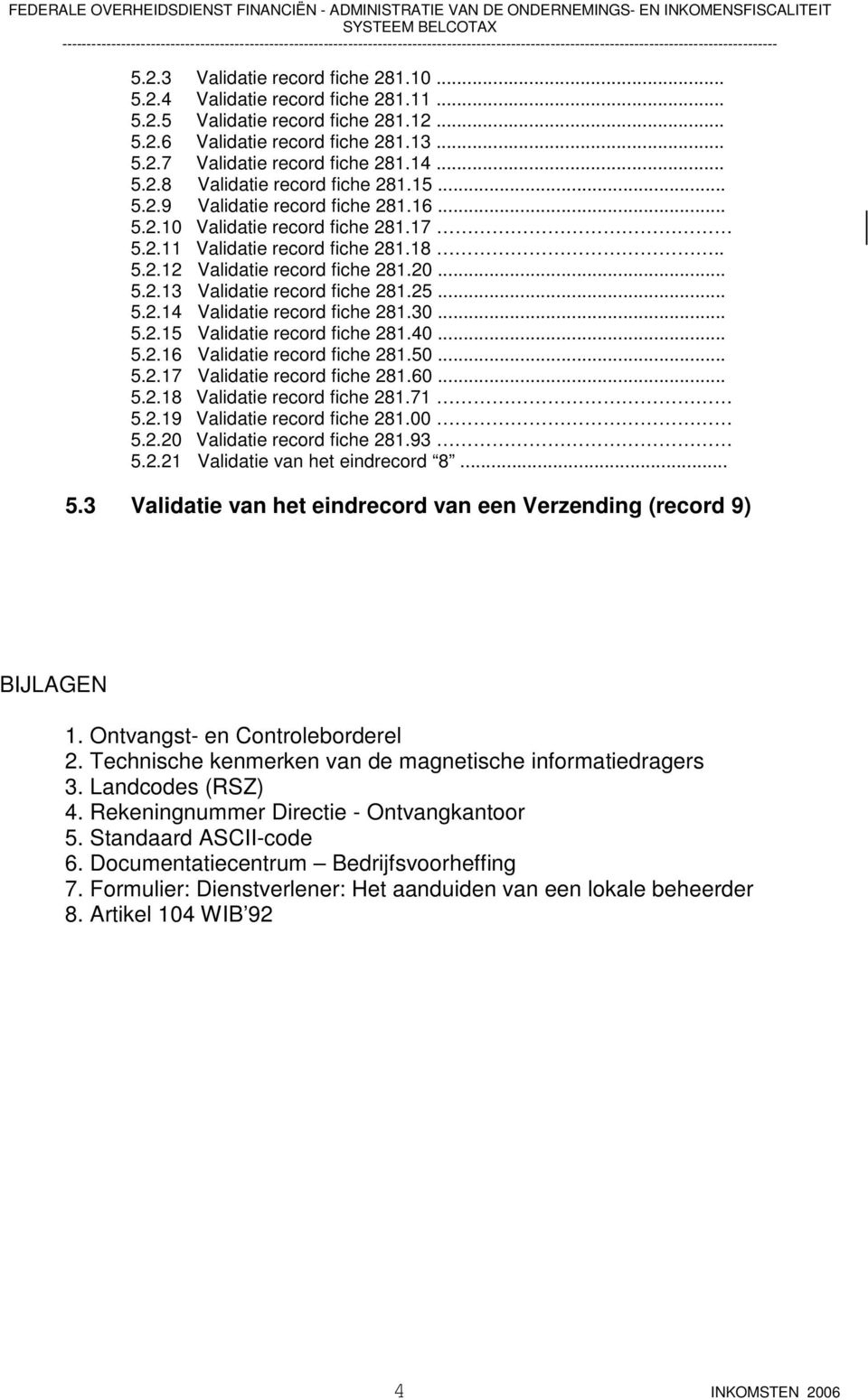 .. 5.2.14 Validatie record fiche 281.30... 5.2.15 Validatie record fiche 281.40... 5.2.16 Validatie record fiche 281.50... 5.2.17 Validatie record fiche 281.60... 5.2.18 Validatie record fiche 281.