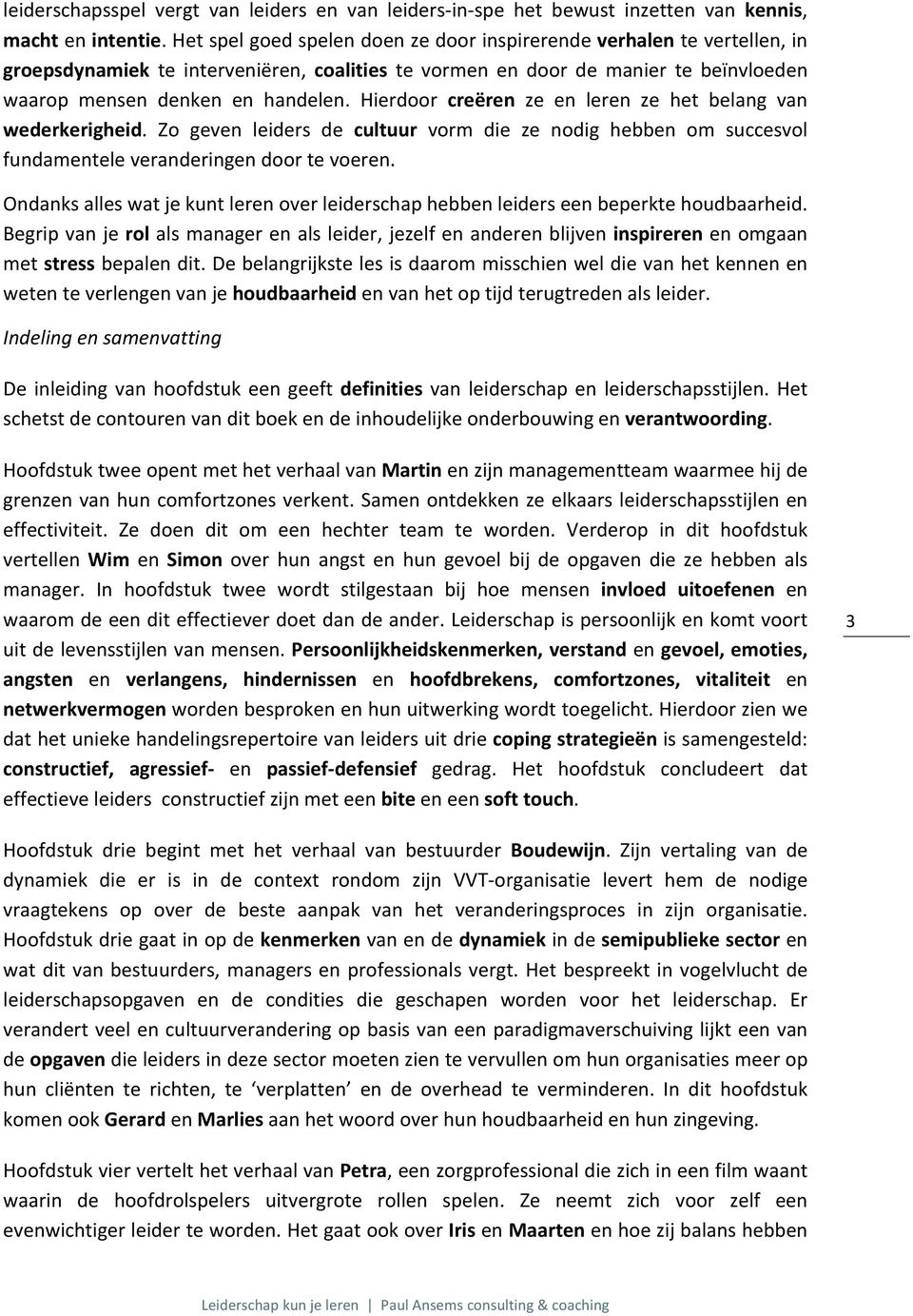 Hierdoor creëren ze en leren ze het belang van wederkerigheid. Zo geven leiders de cultuur vorm die ze nodig hebben om succesvol fundamentele veranderingen door te voeren.