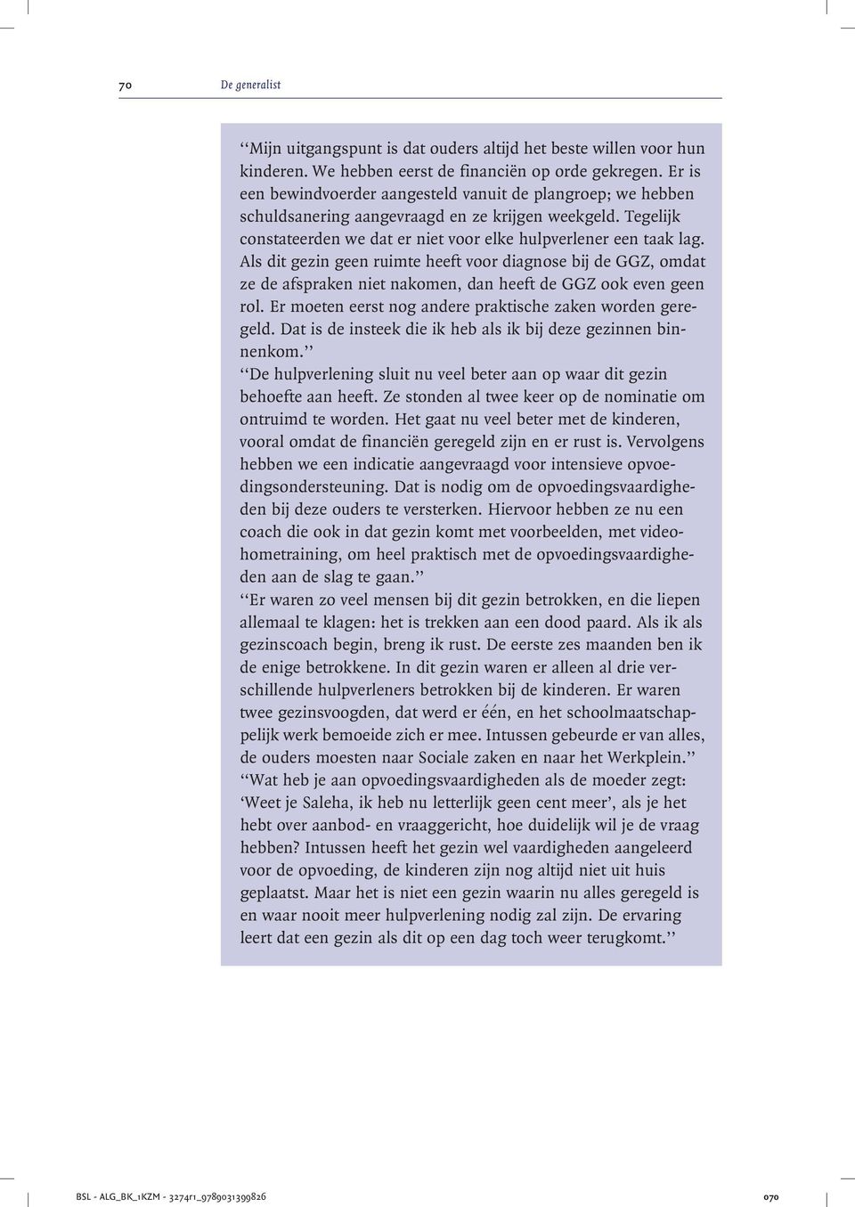 Als dit gezin geen ruimte heeft voor diagnose bij de GGZ, omdat ze de afspraken niet nakomen, dan heeft de GGZ ook even geen rol. Er moeten eerst nog andere praktische zaken worden geregeld.