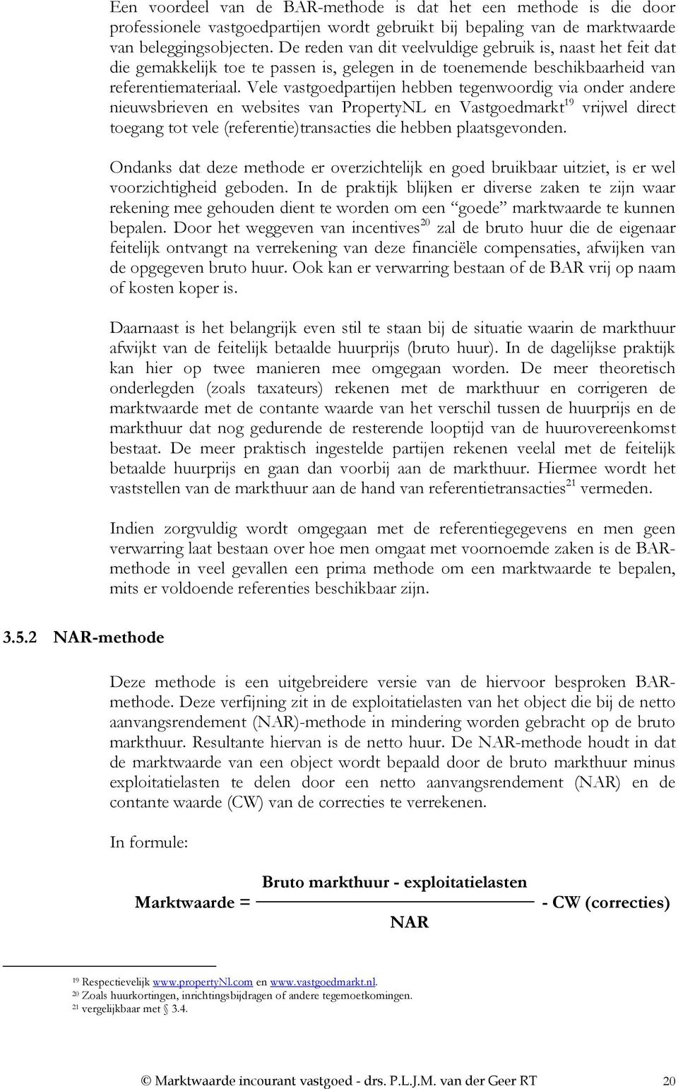 Vele vastgoedpartijen hebben tegenwoordig via onder andere nieuwsbrieven en websites van PropertyNL en Vastgoedmarkt 19 vrijwel direct toegang tot vele (referentie)transacties die hebben