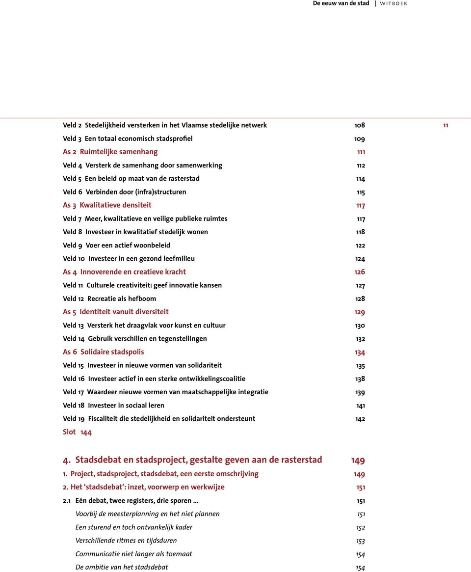 publieke ruimtes 117 Veld 8 Investeer in kwalitatief stedelijk wonen 118 Veld 9 Voer een actief woonbeleid 122 Veld 10 Investeer in een gezond leefmilieu 124 As 4 Innoverende en creatieve kracht 126