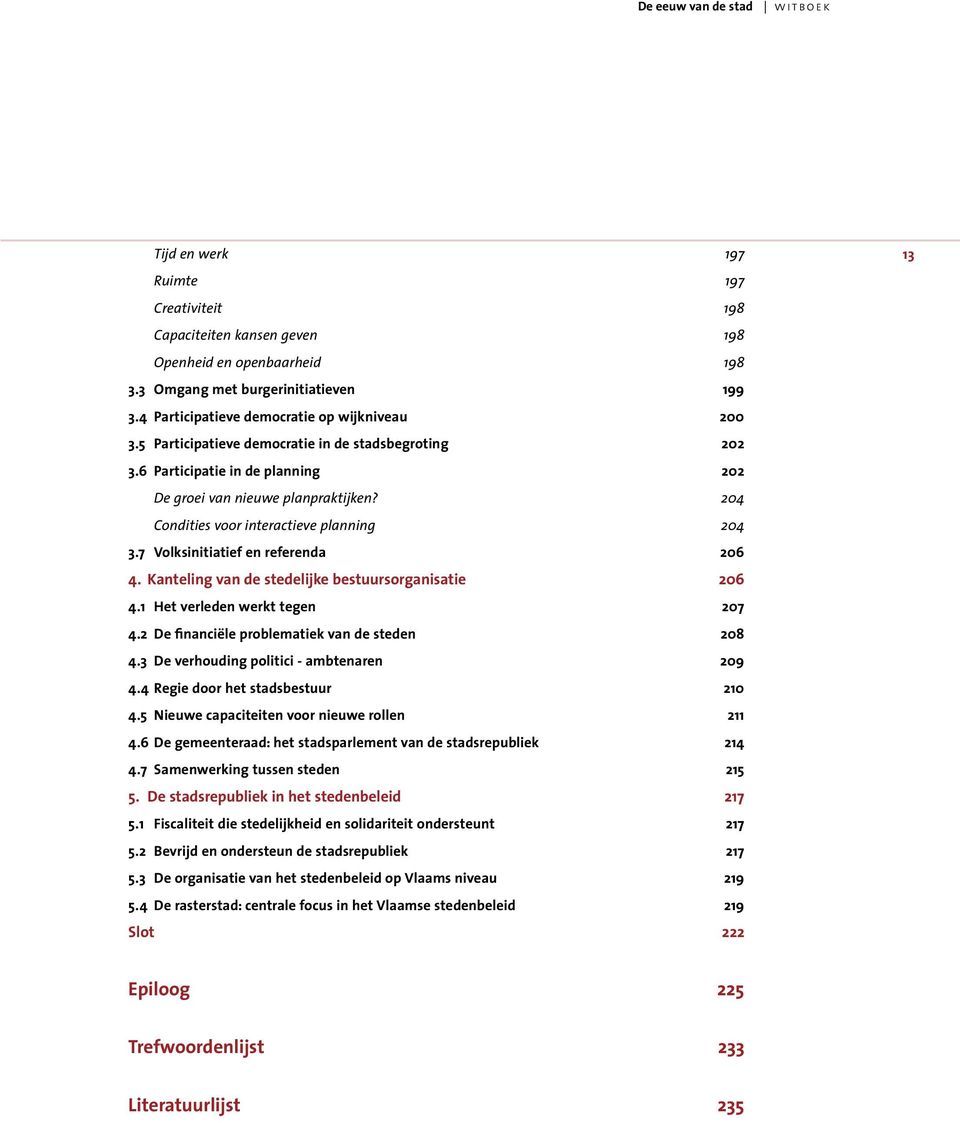 204 Condities voor interactieve planning 204 3.7 Volksinitiatief en referenda 206 4. Kanteling van de stedelijke bestuursorganisatie 206 4.1 Het verleden werkt tegen 207 4.