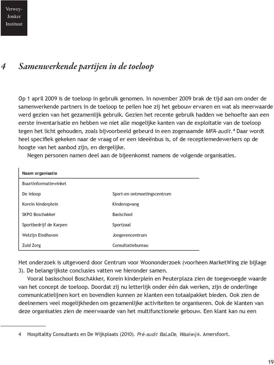 Gezien het recente gebruik hadden we behoefte aan een eerste inventarisatie en hebben we niet alle mogelijke kanten van de exploitatie van de toeloop tegen het licht gehouden, zoals bijvoorbeeld