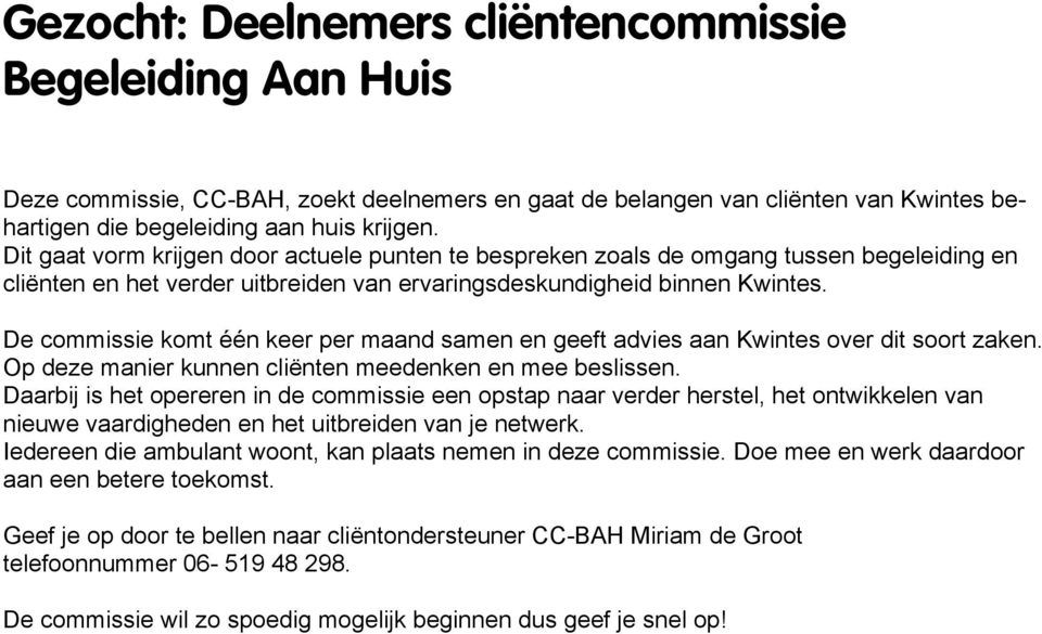 De commissie komt één keer per maand samen en geeft advies aan Kwintes over dit soort zaken. Op deze manier kunnen cliënten meedenken en mee beslissen.