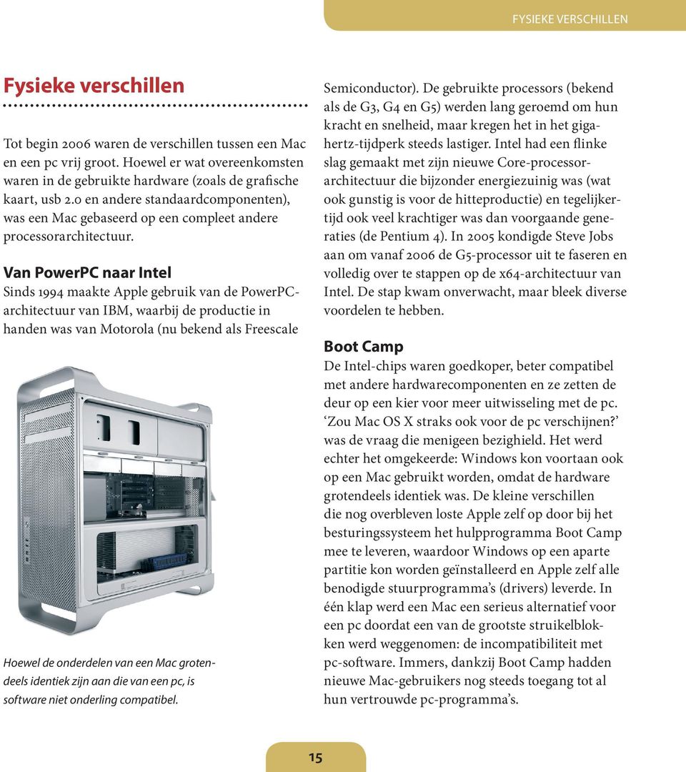 Van PowerPC naar Intel Sinds 1994 maakte Apple gebruik van de PowerPCarchitectuur van IBM, waarbij de productie in handen was van Motorola (nu bekend als Freescale Hoewel de onderdelen van een Mac