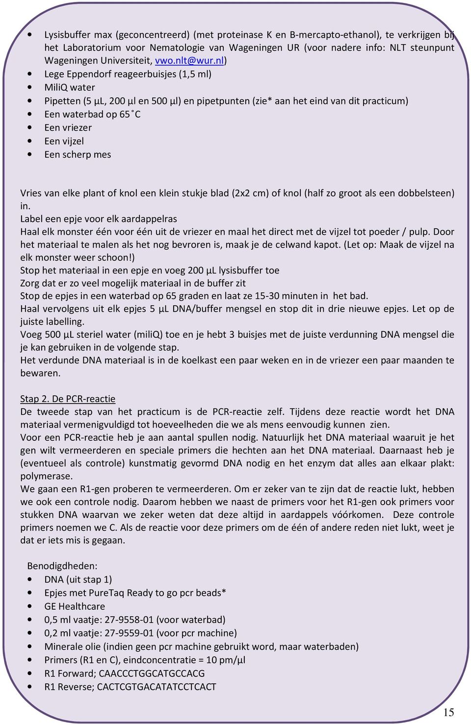 nl) Lege Eppendorf reageerbuisjes (1,5 ml) MiliQ water Pipetten (5 µl, 200 µl en 500 µl) en pipetpunten (zie* aan het eind van dit practicum) Een waterbad op 65 C Een vriezer Een vijzel Een scherp