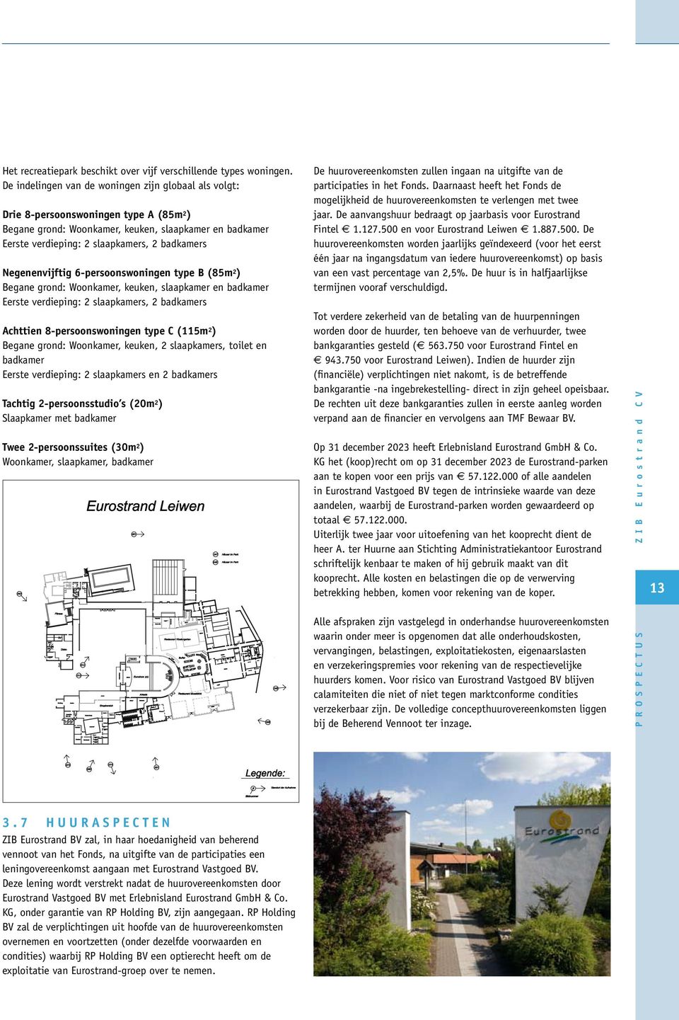 Negenenvijftig 6-persoonswoningen type B (85m 2 ) Begane grond: Woonkamer, keuken, slaapkamer en badkamer Eerste verdieping: 2 slaapkamers, 2 badkamers Achttien 8-persoonswoningen type C (115m 2 )