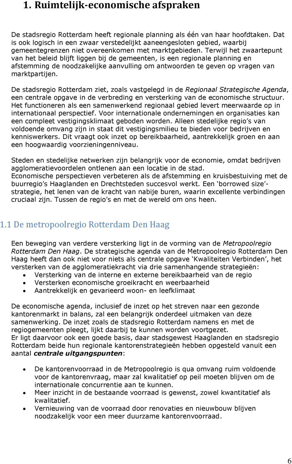 Terwijl het zwaartepunt van het beleid blijft liggen bij de gemeenten, is een regionale planning en afstemming de noodzakelijke aanvulling om antwoorden te geven op vragen van marktpartijen.