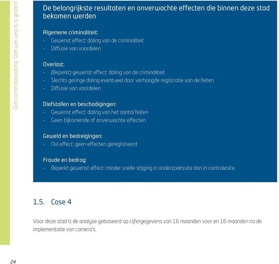 (Beperkt) gewenst effect: daling van de criminaliteit - Slechts geringe daling eventueel door verhoogde registratie van de feiten.