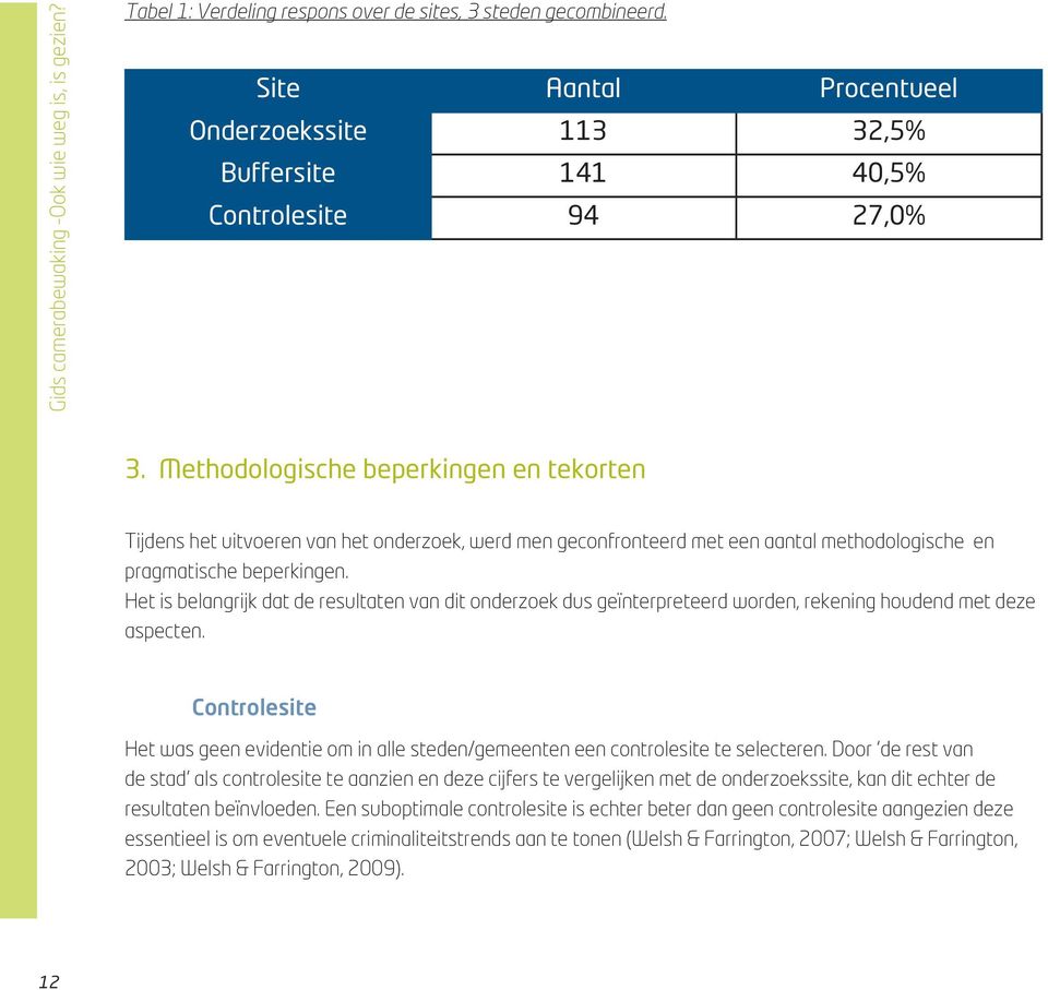 Methodologische beperkingen en tekorten Tijdens het uitvoeren van het onderzoek, werd men geconfronteerd met een aantal methodologische en pragmatische beperkingen.