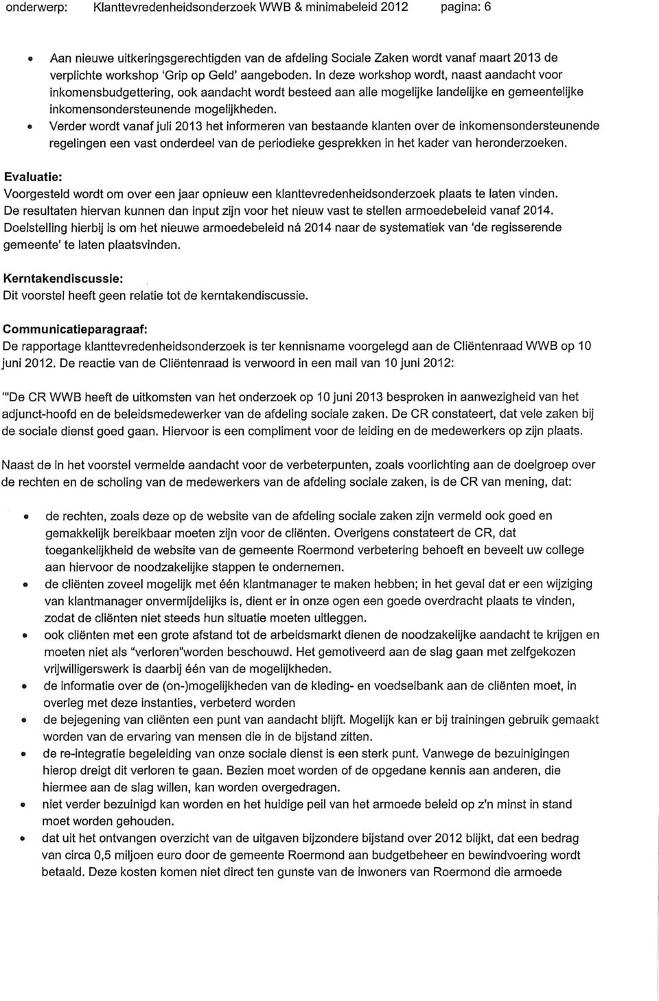 «Verder wordt vanaf juii 2013 het informeren van bestaande klanten over de inkomensondersteunende regelingen een vast onderdeel van de periodieke gesprekken in het kader van heronderzoeken.