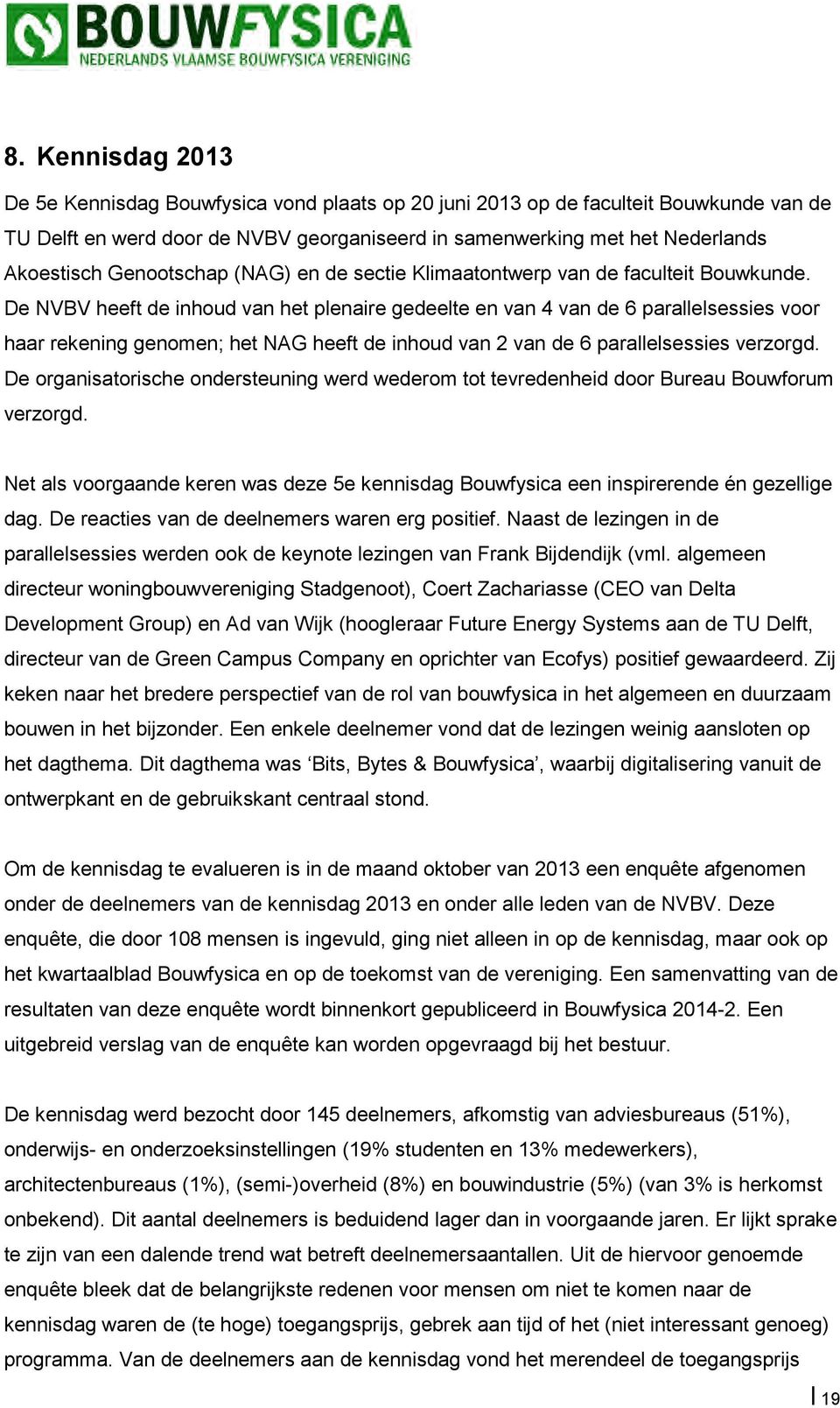 De NVBV heeft de inhoud van het plenaire gedeelte en van 4 van de 6 parallelsessies voor haar rekening genomen; het NAG heeft de inhoud van 2 van de 6 parallelsessies verzorgd.