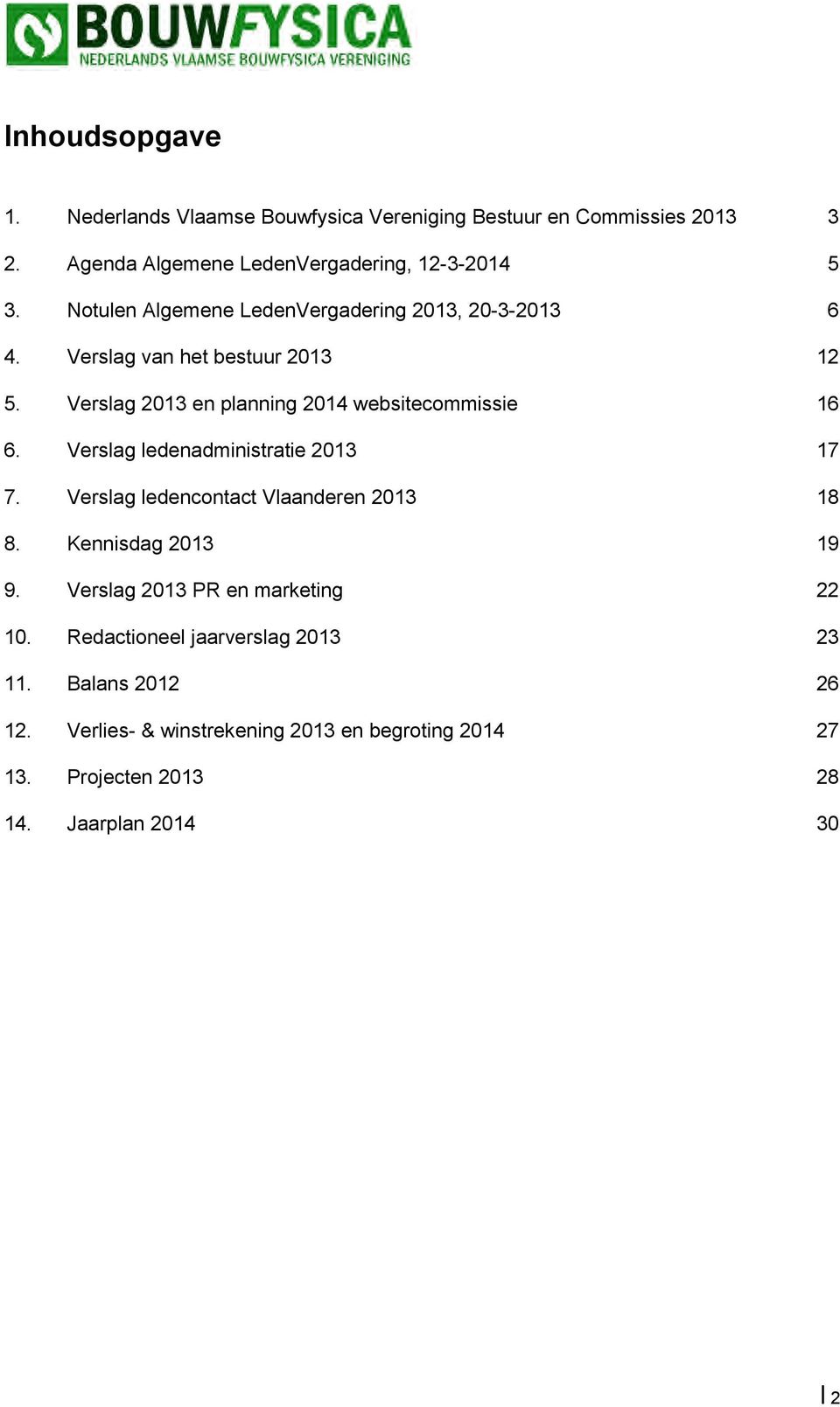 Verslag ledenadministratie 2013 17 7. Verslag ledencontact Vlaanderen 2013 18 8. Kennisdag 2013 19 9. Verslag 2013 PR en marketing 22 10.