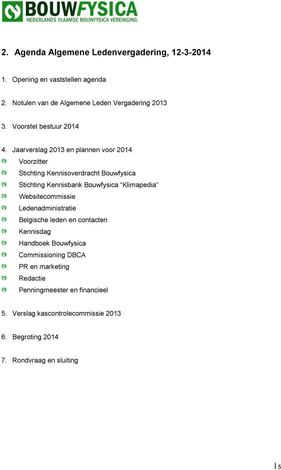 Jaarverslag 2013 en plannen voor 2014 Voorzitter Stichting Kennisoverdracht Bouwfysica Stichting Kennisbank Bouwfysica Klimapedia
