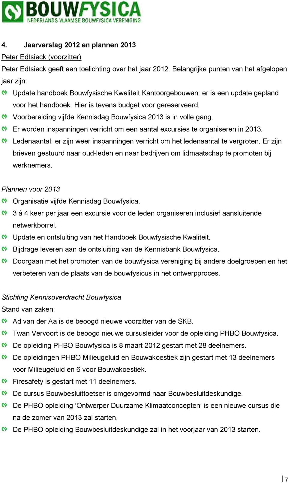 Voorbereiding vijfde Kennisdag Bouwfysica 2013 is in volle gang. Er worden inspanningen verricht om een aantal excursies te organiseren in 2013.