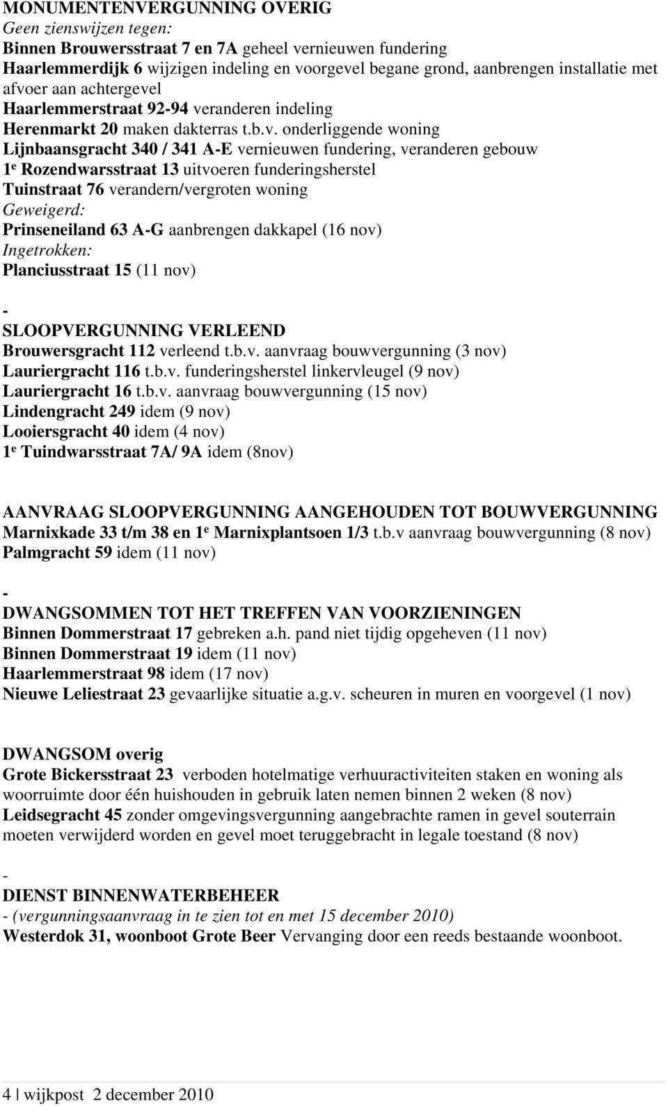 Rozendwarsstraat 13 uitvoeren funderingsherstel Tuinstraat 76 verandern/vergroten woning Geweigerd: Prinseneiland 63 AG aanbrengen dakkapel (16 nov) Ingetrokken: Planciusstraat 15 (11 nov)