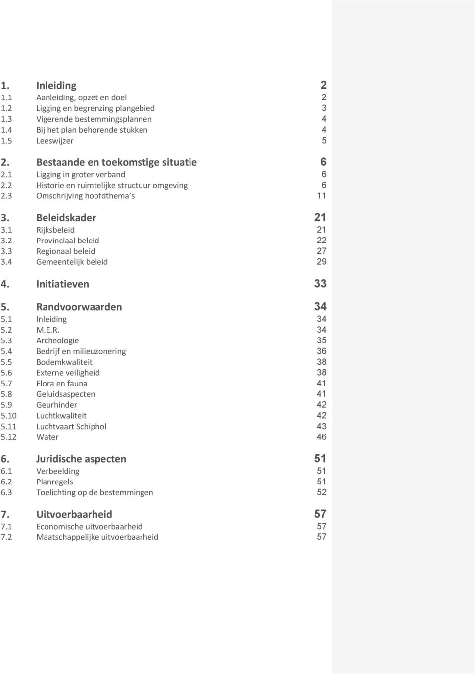 2 Provinciaal beleid 22 3.3 Regionaal beleid 27 3.4 Gemeentelijk beleid 29 4. Initiatieven 33 5. Randvoorwaarden 34 5.1 Inleiding 34 5.2 M.E.R. 34 5.3 Archeologie 35 5.