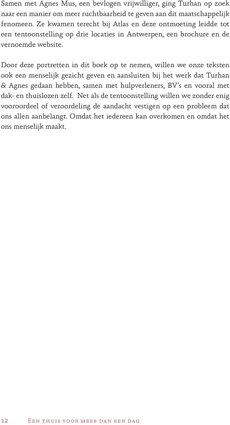 Door deze portretten in dit boek op te nemen, willen we onze teksten ook een menselijk gezicht geven en aansluiten bij het werk dat Turhan & Agnes gedaan hebben, samen met hulpverleners, BV s