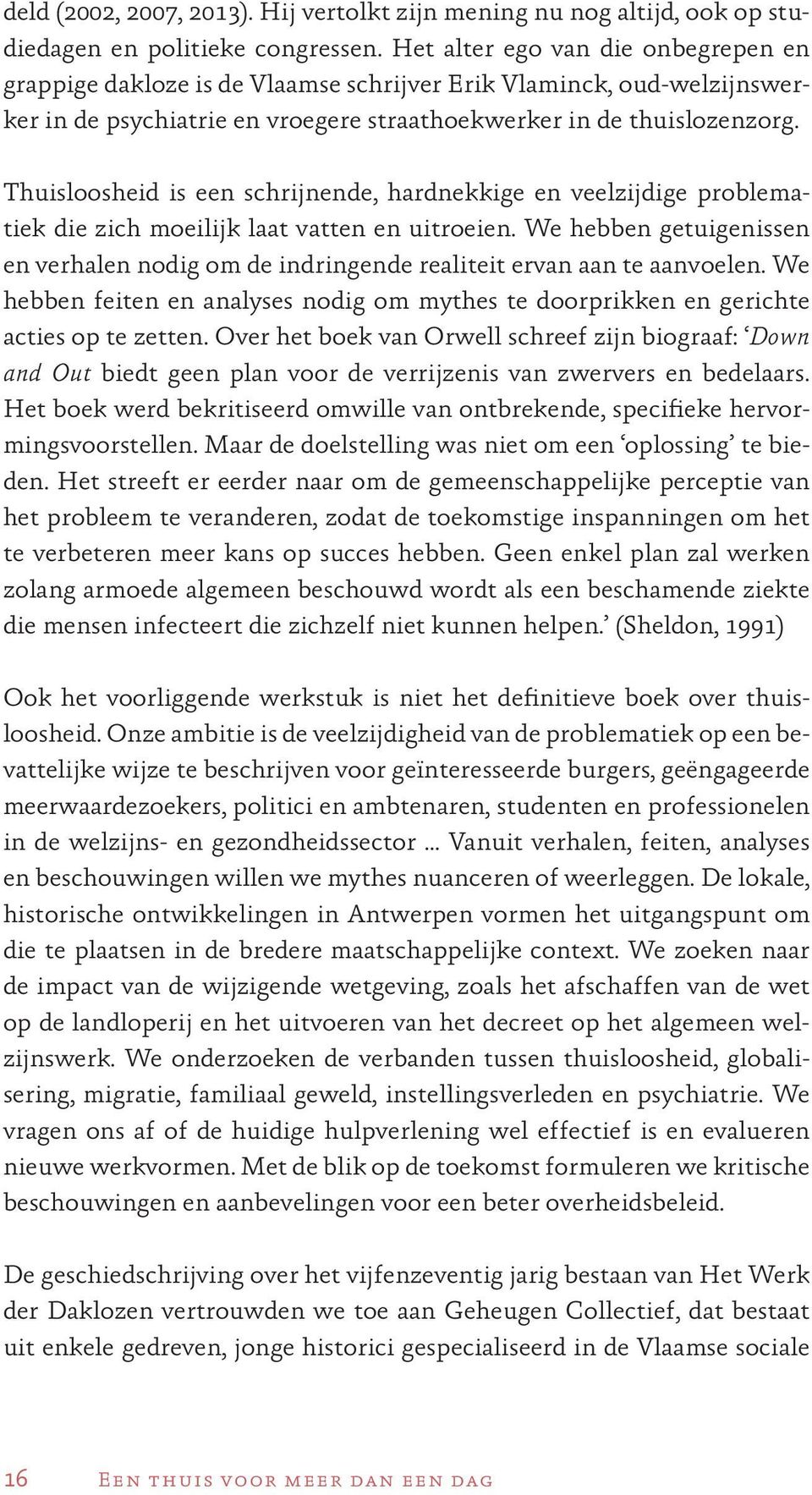 Thuisloosheid is een schrijnende, hardnekkige en veelzijdige problematiek die zich moeilijk laat vatten en uitroeien.