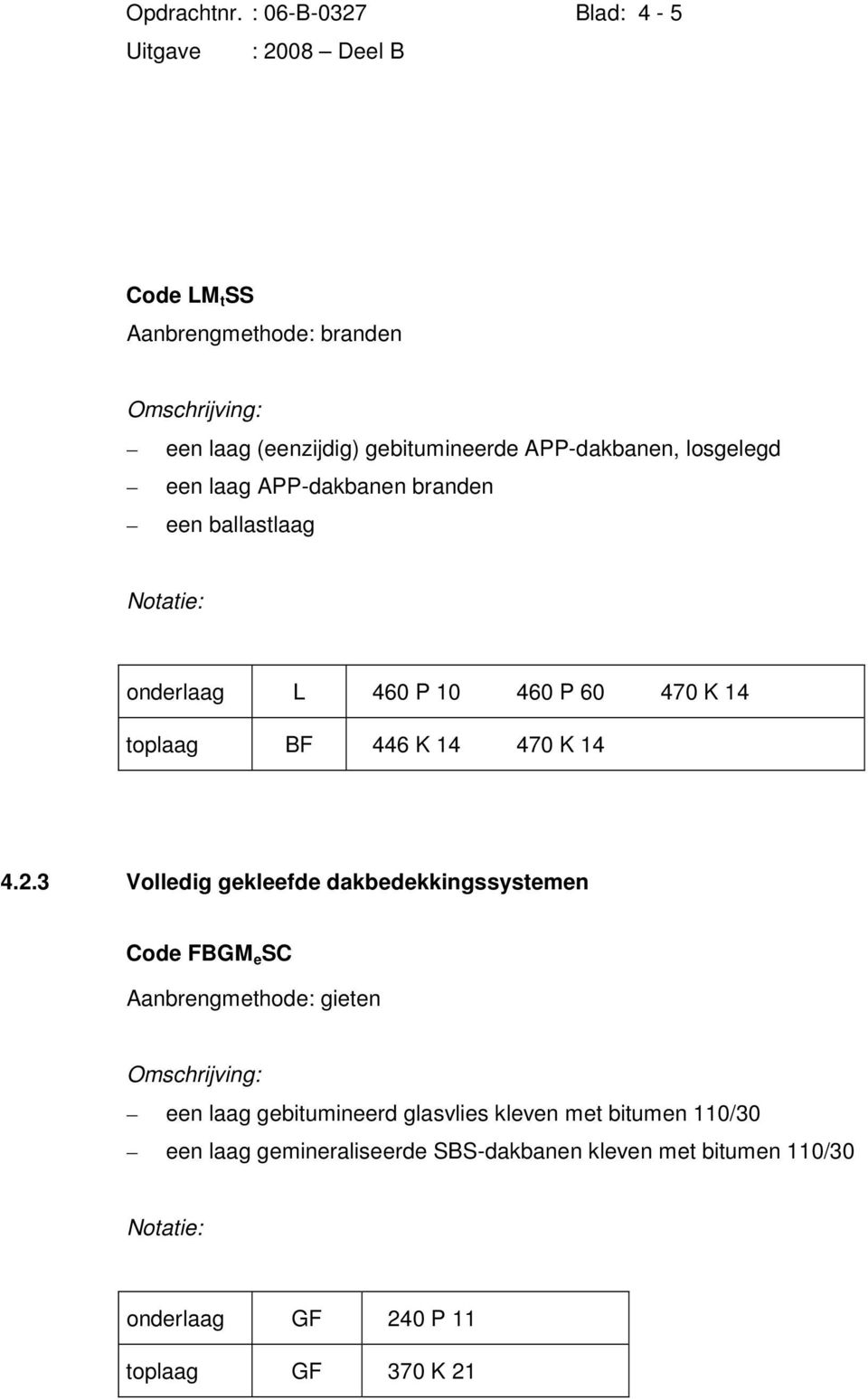 laag APPdakbanen branden een ballastlaag onderlaag L 460 P 10 460 P 60 470 K 14 toplaag BF 446 K 14 470 K 14 4.2.