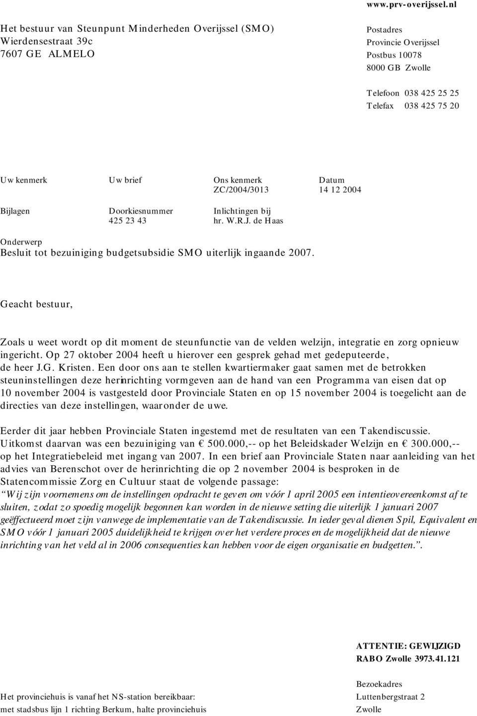 Uw kenmerk Uw brief Ons kenmerk Datum ZC/2004/3013 14 12 2004 Bijlagen Doorkiesnummer Inlichtingen bij 425 23 43 hr. W.R.J.