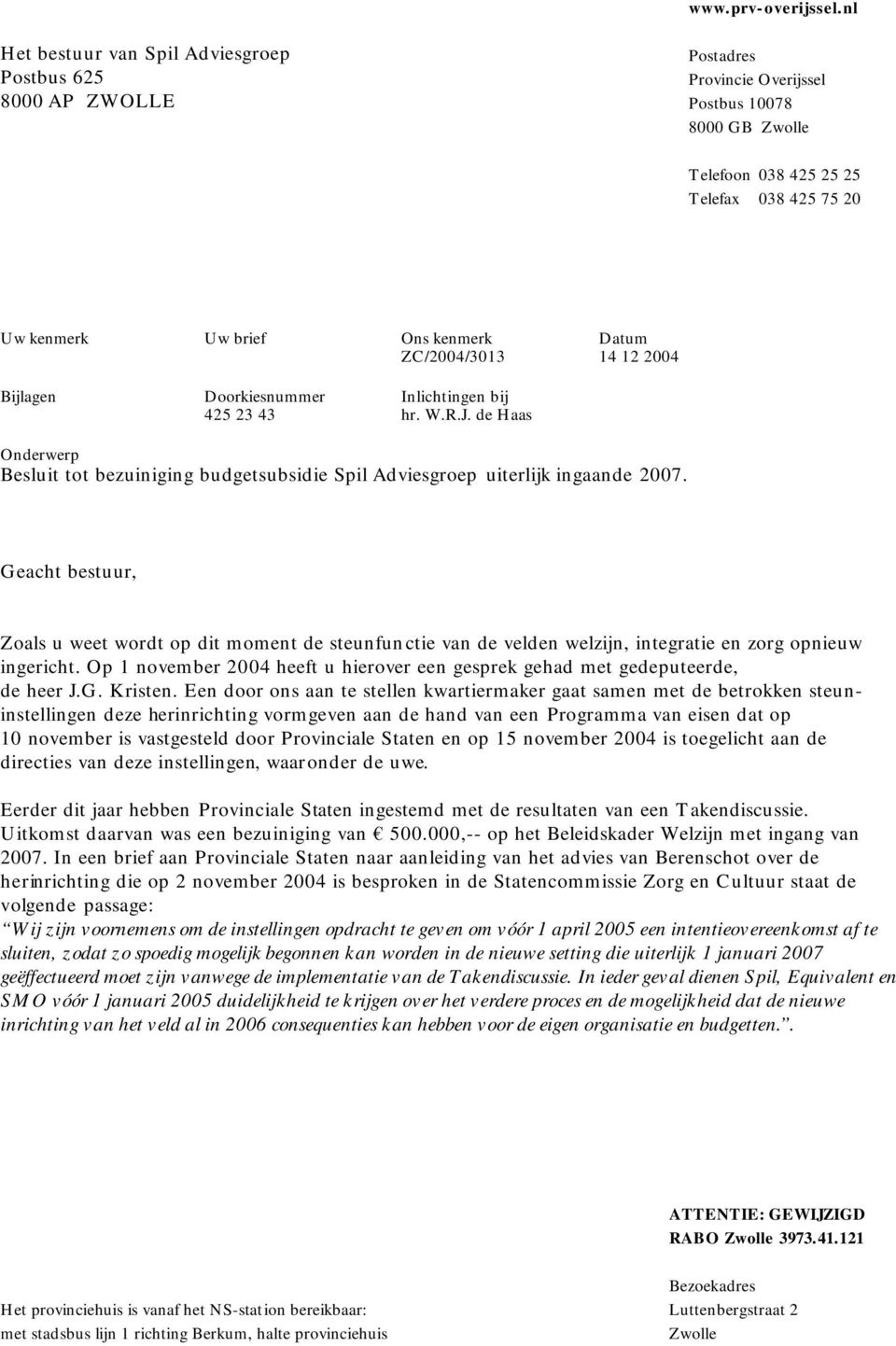 Datum ZC/2004/3013 14 12 2004 Bijlagen Doorkiesnummer Inlichtingen bij 425 23 43 hr. W.R.J. de Haas Onderwerp Besluit tot bezuiniging budgetsubsidie Spil Adviesgroep uiterlijk ingaande 2007.