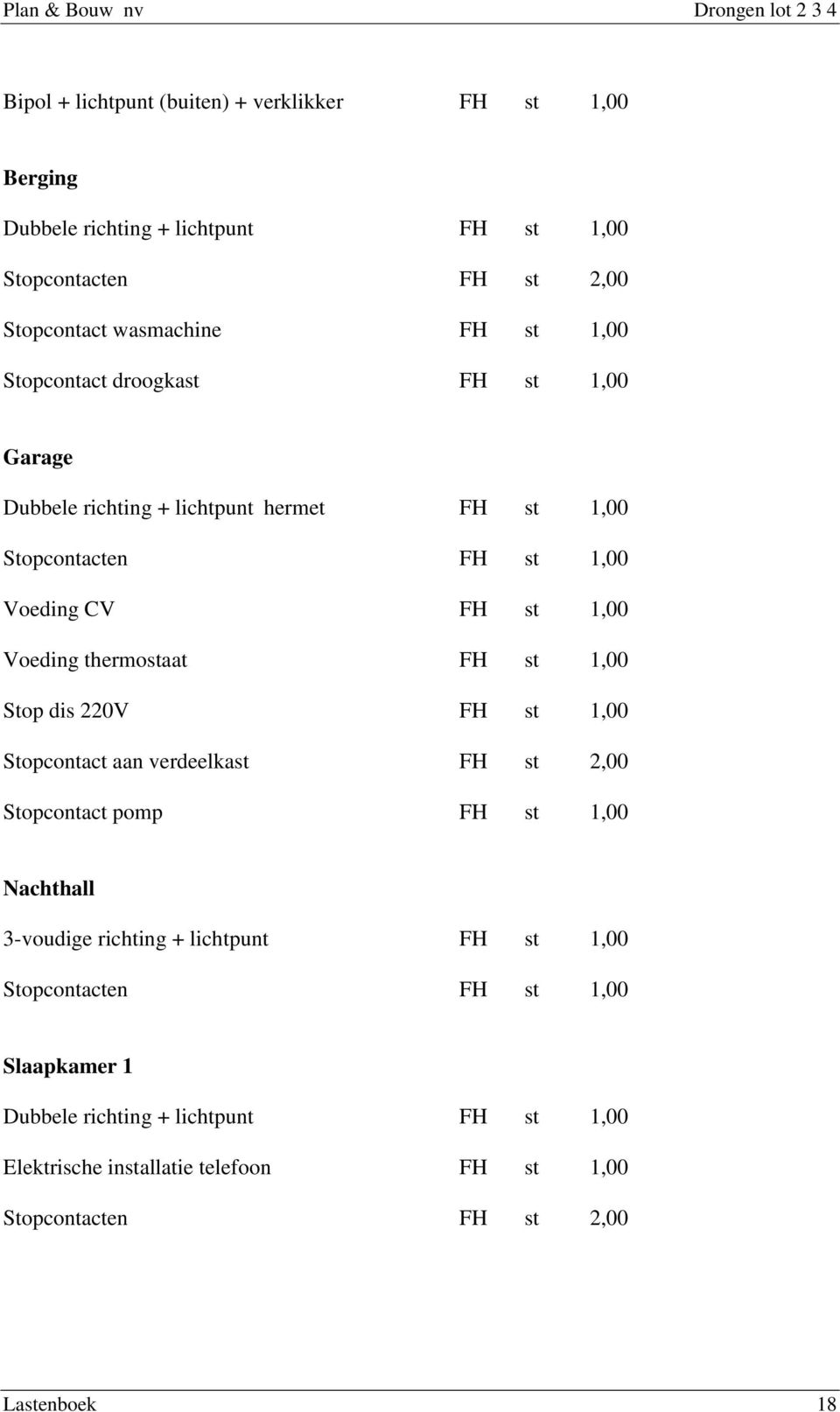 thermostaat FH st 1,00 Stop dis 220V FH st 1,00 Stopcontact aan verdeelkast FH st 2,00 Stopcontact pomp FH st 1,00 Nachthall 3-voudige richting + lichtpunt