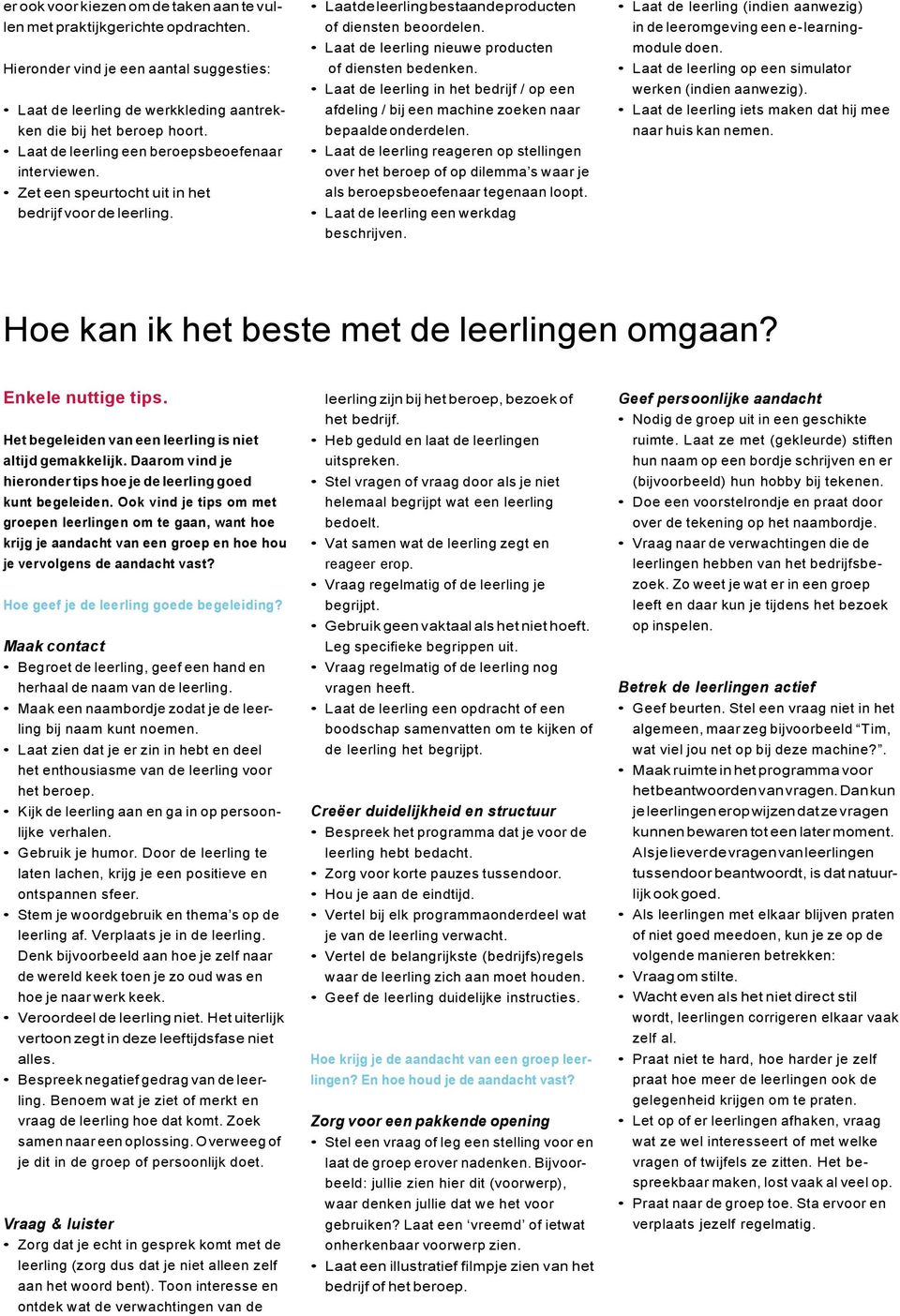 Laat de leerling nieuwe producten of diensten bedenken. Laat de leerling in het bedrijf / op een afdeling / bij een machine zoeken naar bepaalde onderdelen.