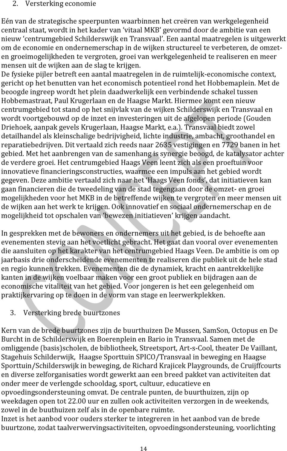 Een aantal maatregelen is uitgewerkt om de economie en ondernemerschap in de wijken structureel te verbeteren, de omzeten groeimogelijkheden te vergroten, groei van werkgelegenheid te realiseren en