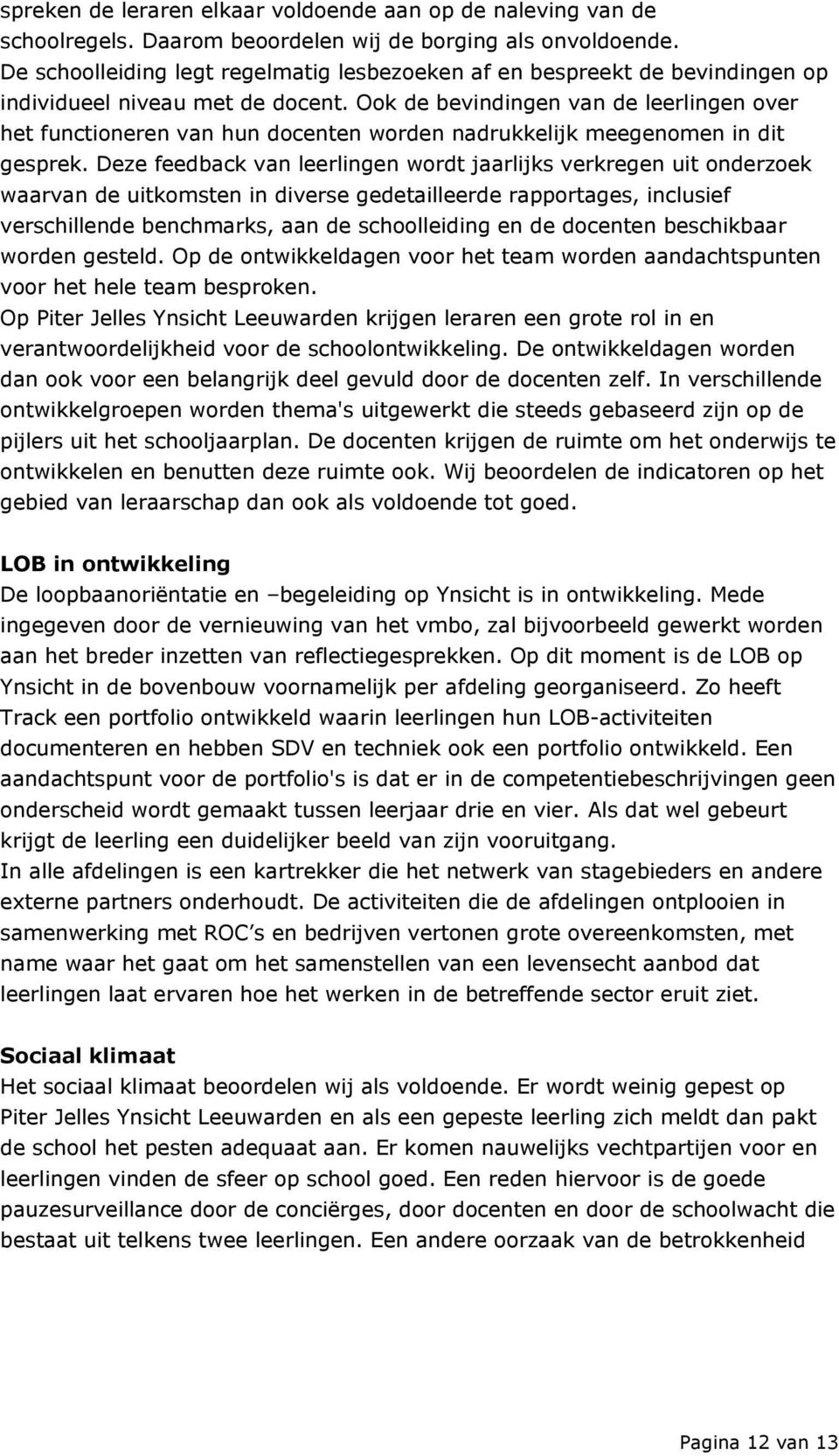 Ook de bevindingen van de leerlingen over het functioneren van hun docenten worden nadrukkelijk meegenomen in dit gesprek.