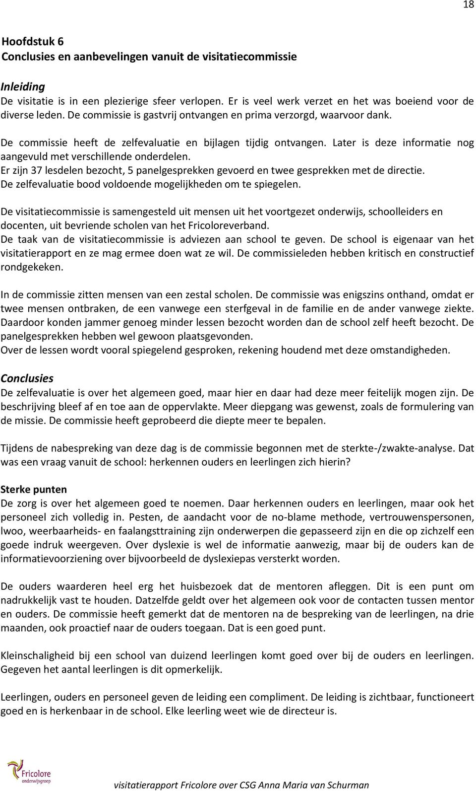 Later is deze informatie nog aangevuld met verschillende onderdelen. Er zijn 37 lesdelen bezocht, 5 panelgesprekken gevoerd en twee gesprekken met de directie.